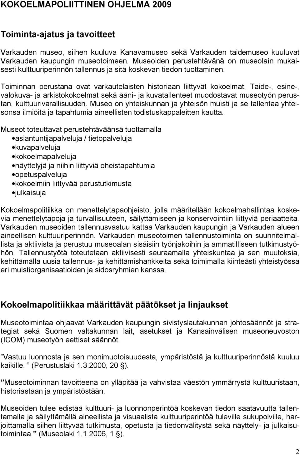 Taide-, esine-, valokuva- ja arkistokokoelmat sekä ääni- ja kuvatallenteet muodostavat museotyön perustan, kulttuurivarallisuuden.