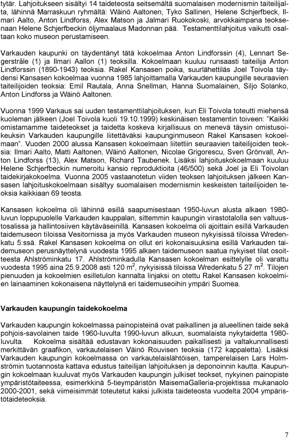 Alex Matson ja Jalmari Ruokokoski, arvokkaimpana teoksenaan Helene Schjerfbeckin öljymaalaus Madonnan pää. Testamenttilahjoitus vaikutti osaltaan koko museon perustamiseen.