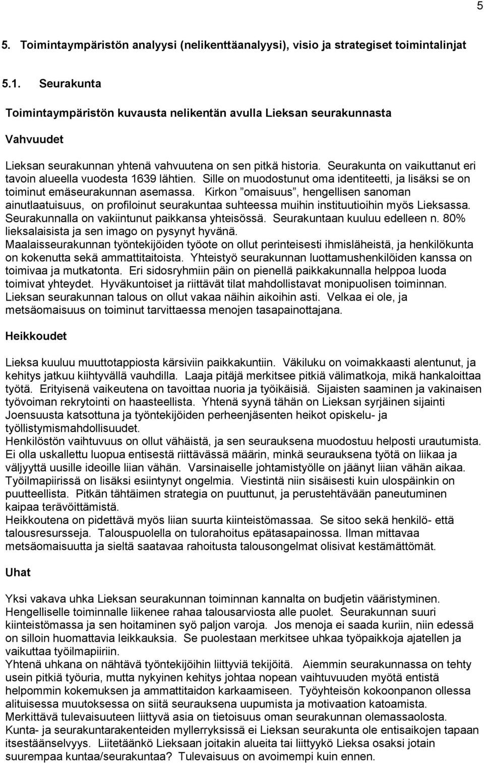 Seurakunta on vaikuttanut eri tavoin alueella vuodesta 1639 lähtien. Sille on muodostunut oma identiteetti, ja lisäksi se on toiminut emäseurakunnan asemassa.