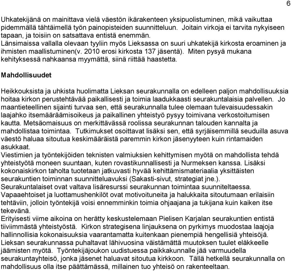 Länsimaissa vallalla olevaan tyyliin myös Lieksassa on suuri uhkatekijä kirkosta eroaminen ja ihmisten maallistuminen(v. 2010 erosi kirkosta 137 jäsentä).