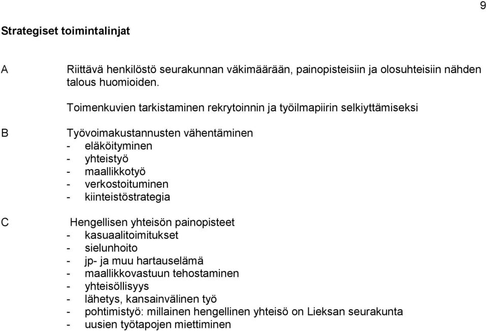 maallikkotyö - verkostoituminen - kiinteistöstrategia Hengellisen yhteisön painopisteet - kasuaalitoimitukset - sielunhoito - jp- ja muu hartauselämä