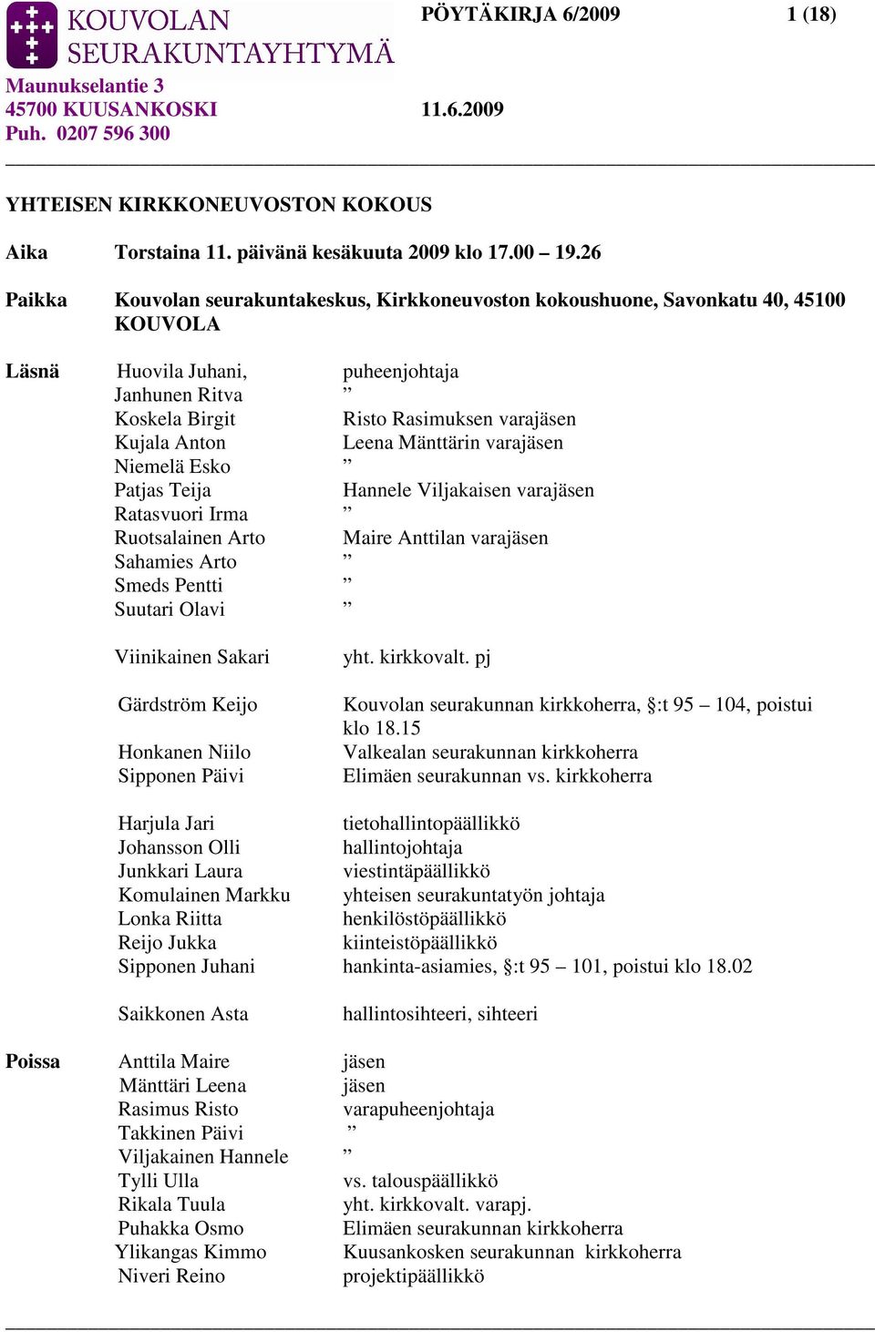 Leena Mänttärin varajäsen Niemelä Esko Patjas Teija Hannele Viljakaisen varajäsen Ratasvuori Irma Ruotsalainen Arto Maire Anttilan varajäsen Sahamies Arto Smeds Pentti Suutari Olavi Viinikainen