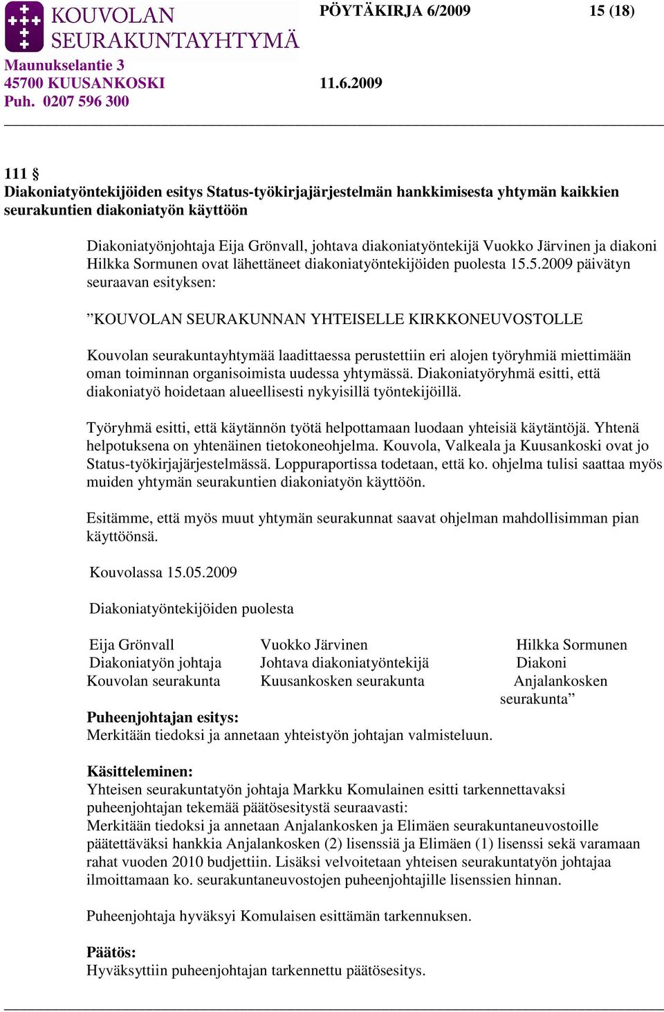 5.2009 päivätyn seuraavan esityksen: KOUVOLAN SEURAKUNNAN YHTEISELLE KIRKKONEUVOSTOLLE Kouvolan seurakuntayhtymää laadittaessa perustettiin eri alojen työryhmiä miettimään oman toiminnan