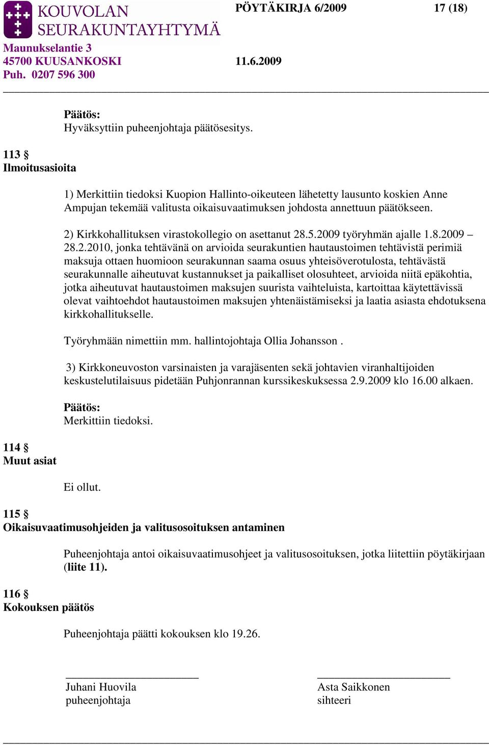 2) Kirkkohallituksen virastokollegio on asettanut 28.5.2009 työryhmän ajalle 1.8.2009 28.2.2010, jonka tehtävänä on arvioida seurakuntien hautaustoimen tehtävistä perimiä maksuja ottaen huomioon