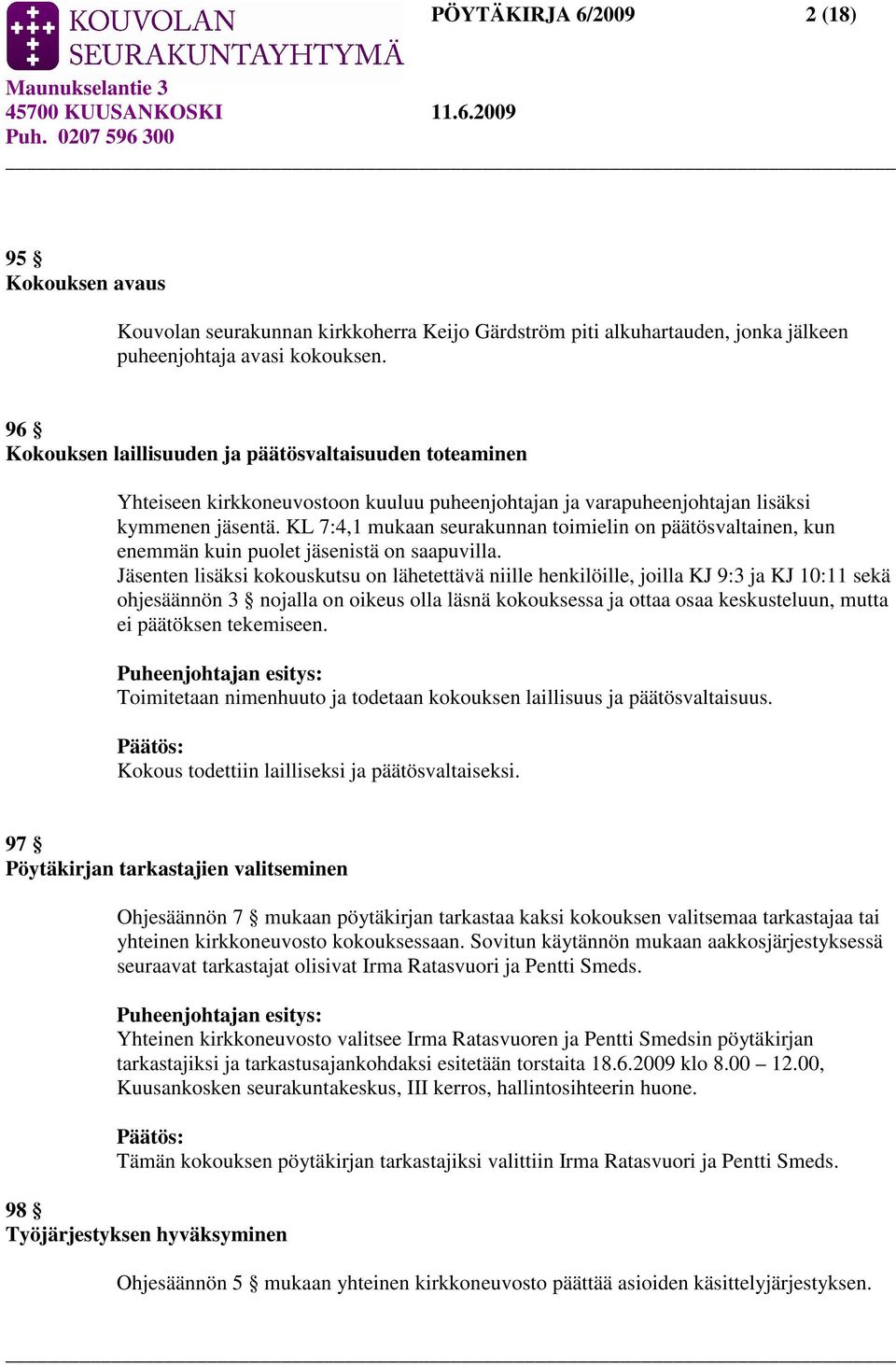 KL 7:4,1 mukaan seurakunnan toimielin on päätösvaltainen, kun enemmän kuin puolet jäsenistä on saapuvilla.