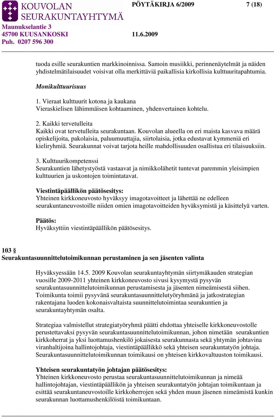 Vieraat kulttuurit kotona ja kaukana Vieraskielisen lähimmäisen kohtaaminen, yhdenvertainen kohtelu. 2. Kaikki tervetulleita Kaikki ovat tervetulleita seurakuntaan.