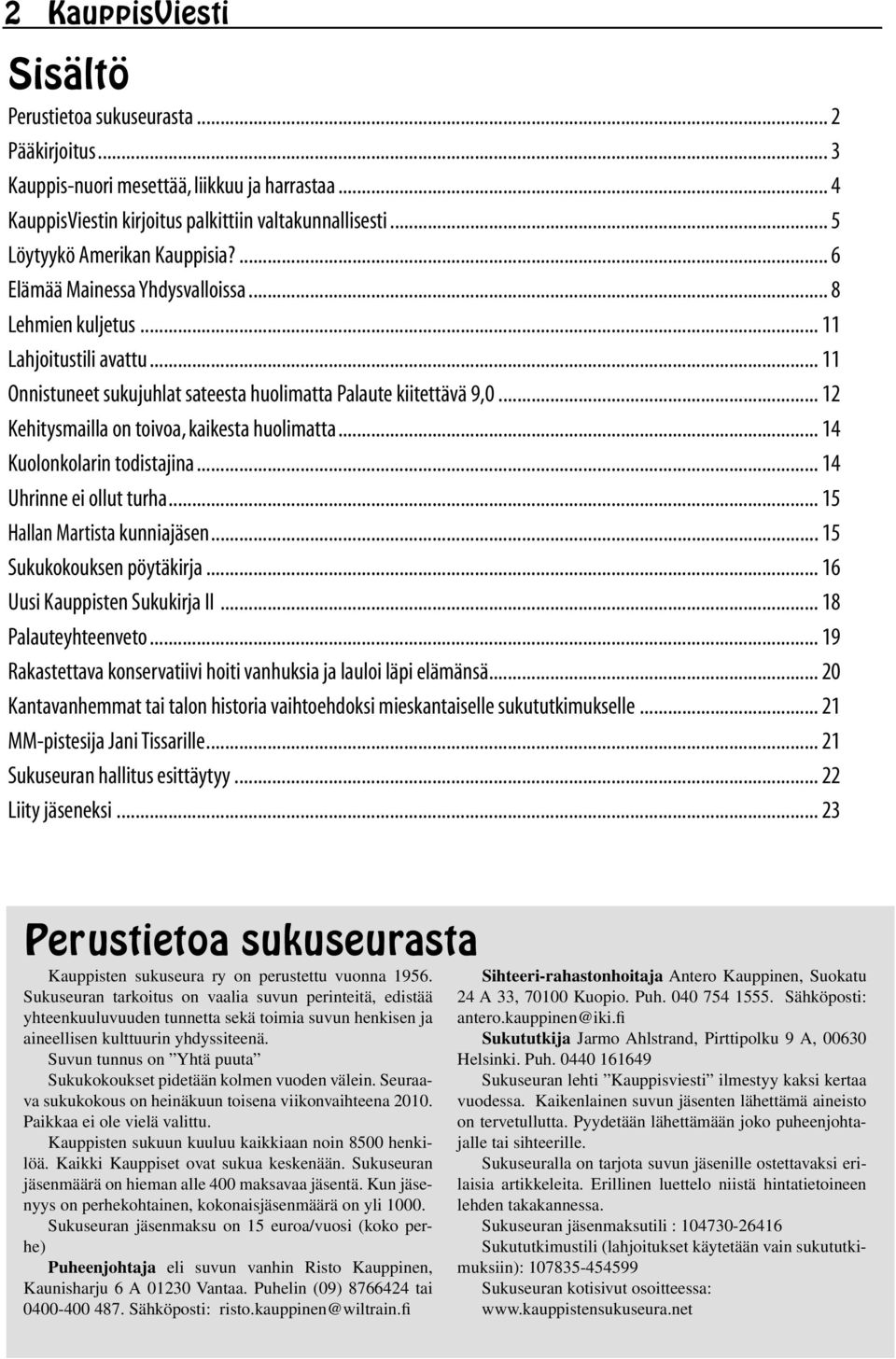 .. 12 Kehitysmailla on toivoa, kaikesta huolimatta... 14 Kuolonkolarin todistajina... 14 Uhrinne ei ollut turha... 15 Hallan Martista kunniajäsen... 15 Sukukokouksen pöytäkirja.