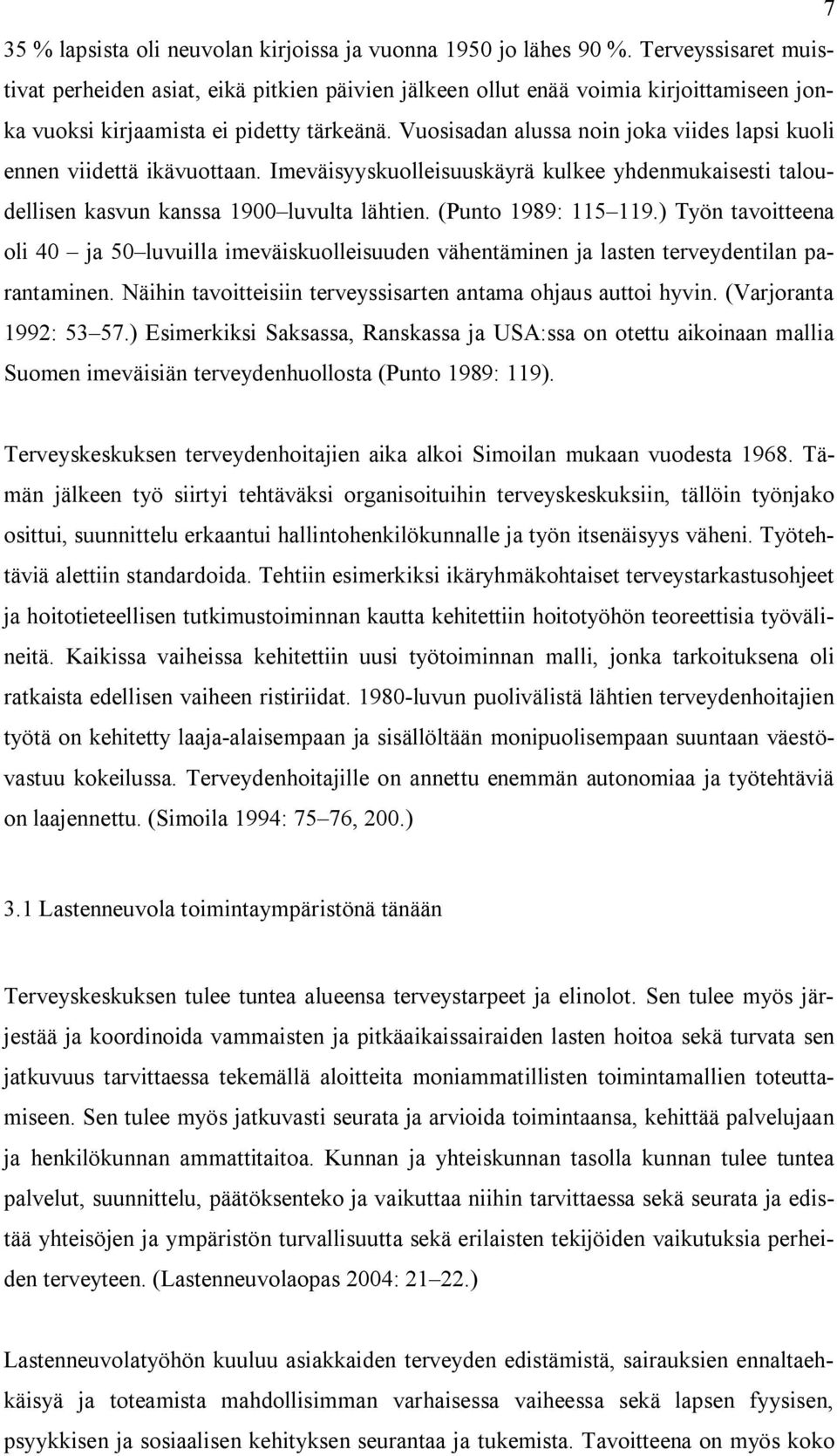 Vuosisadan alussa noin joka viides lapsi kuoli ennen viidettä ikävuottaan. Imeväisyyskuolleisuuskäyrä kulkee yhdenmukaisesti taloudellisen kasvun kanssa 1900 luvulta lähtien. (Punto 1989: 115 119.