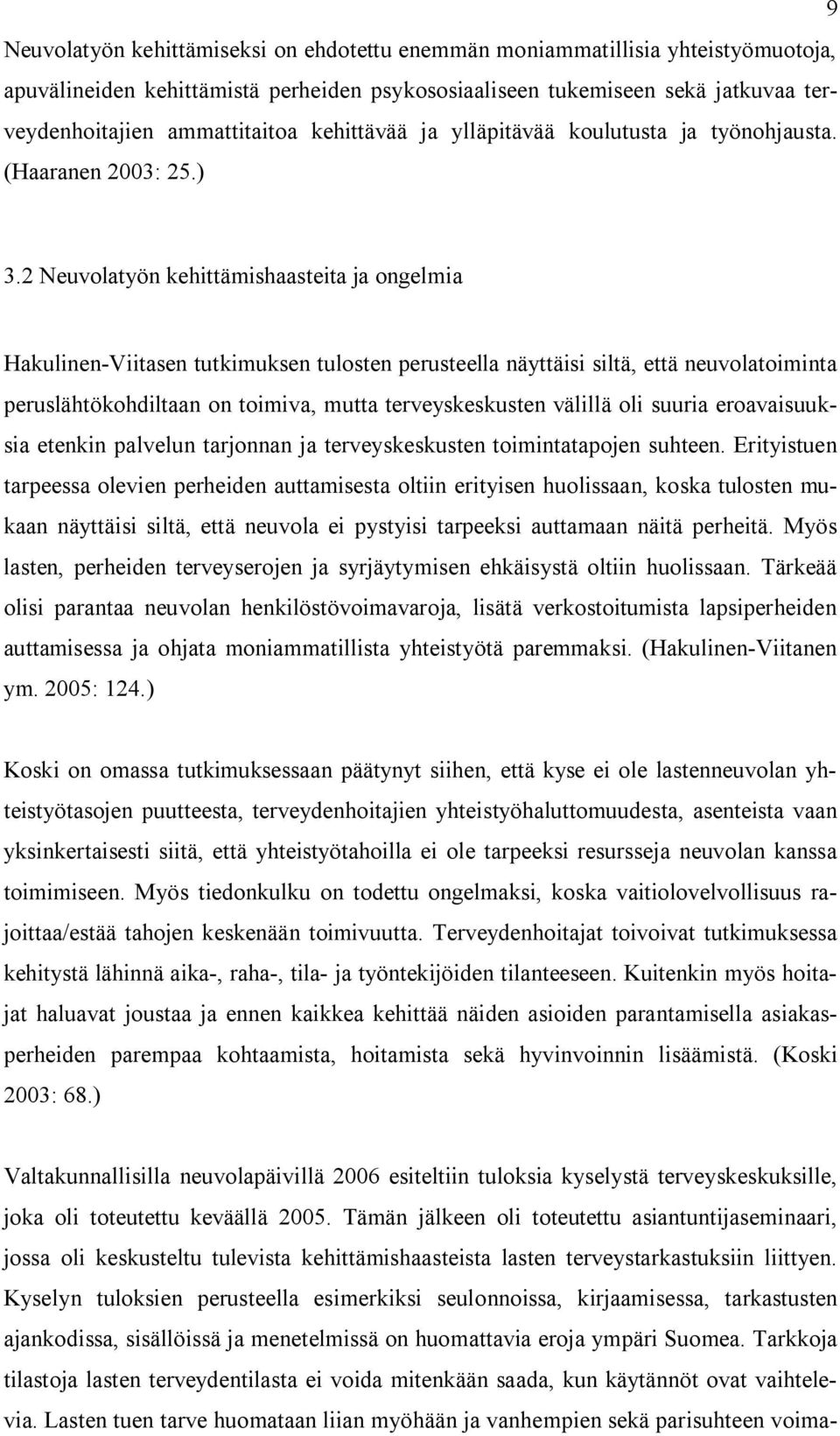 2 Neuvolatyön kehittämishaasteita ja ongelmia Hakulinen-Viitasen tutkimuksen tulosten perusteella näyttäisi siltä, että neuvolatoiminta peruslähtökohdiltaan on toimiva, mutta terveyskeskusten välillä