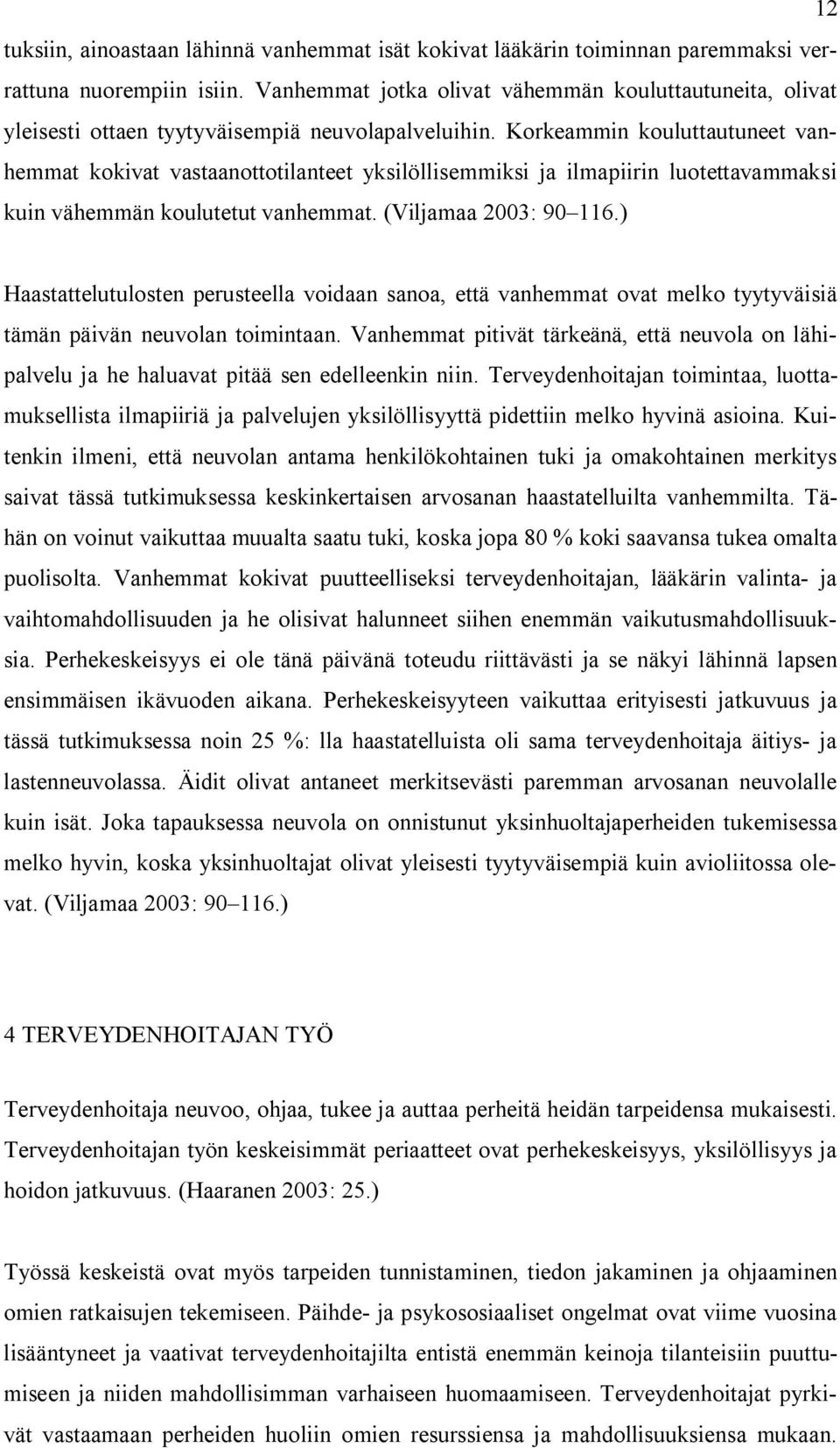 Korkeammin kouluttautuneet vanhemmat kokivat vastaanottotilanteet yksilöllisemmiksi ja ilmapiirin luotettavammaksi kuin vähemmän koulutetut vanhemmat. (Viljamaa 2003: 90 116.