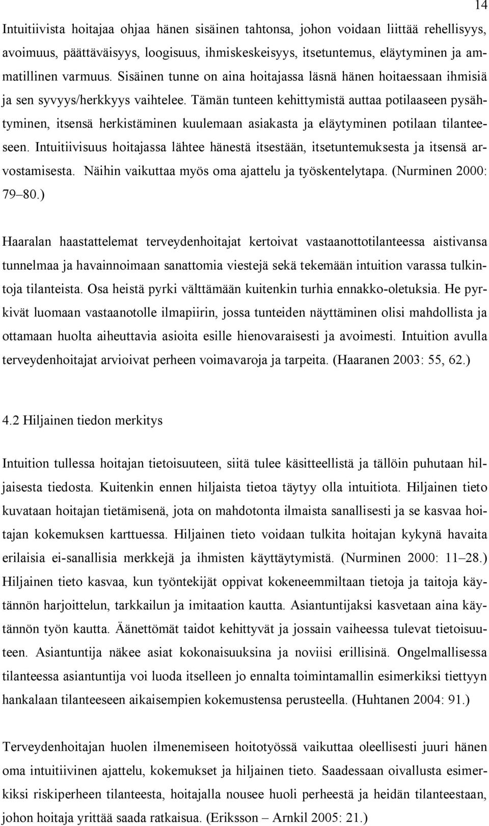 Tämän tunteen kehittymistä auttaa potilaaseen pysähtyminen, itsensä herkistäminen kuulemaan asiakasta ja eläytyminen potilaan tilanteeseen.