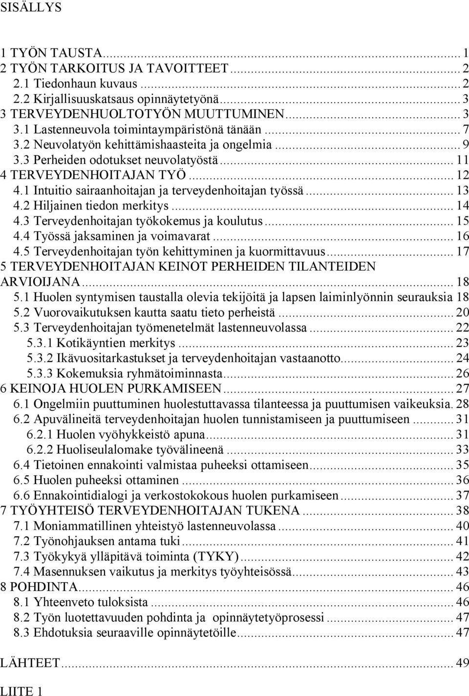 2 Hiljainen tiedon merkitys... 14 4.3 Terveydenhoitajan työkokemus ja koulutus... 15 4.4 Työssä jaksaminen ja voimavarat... 16 4.5 Terveydenhoitajan työn kehittyminen ja kuormittavuus.