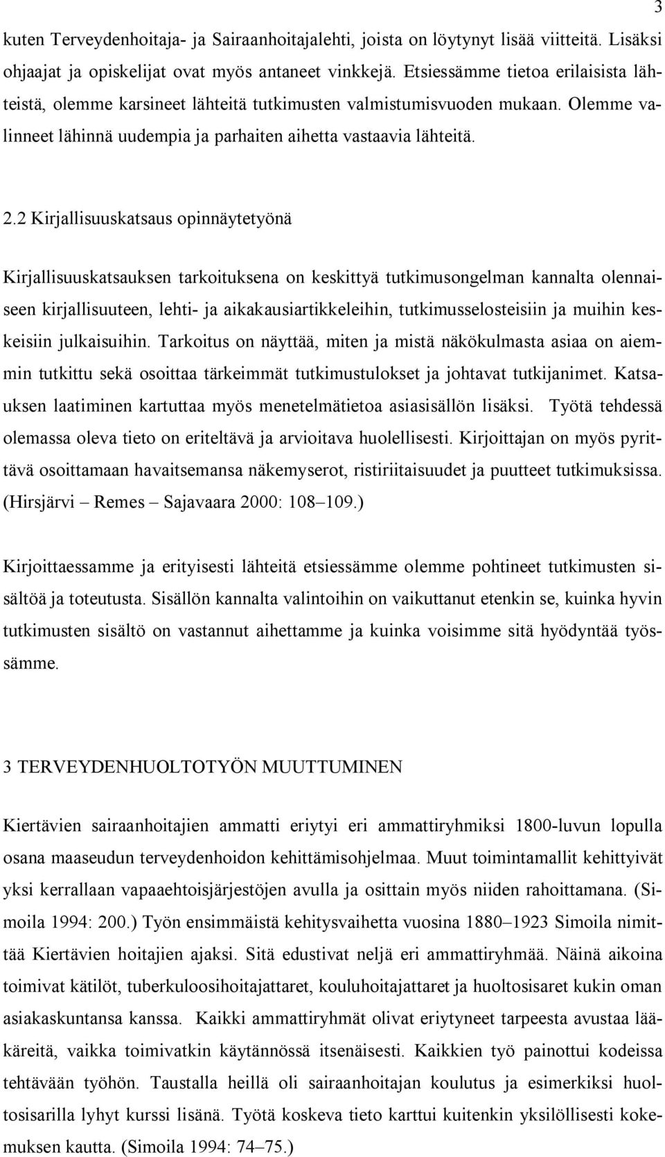 2 Kirjallisuuskatsaus opinnäytetyönä Kirjallisuuskatsauksen tarkoituksena on keskittyä tutkimusongelman kannalta olennaiseen kirjallisuuteen, lehti- ja aikakausiartikkeleihin, tutkimusselosteisiin ja