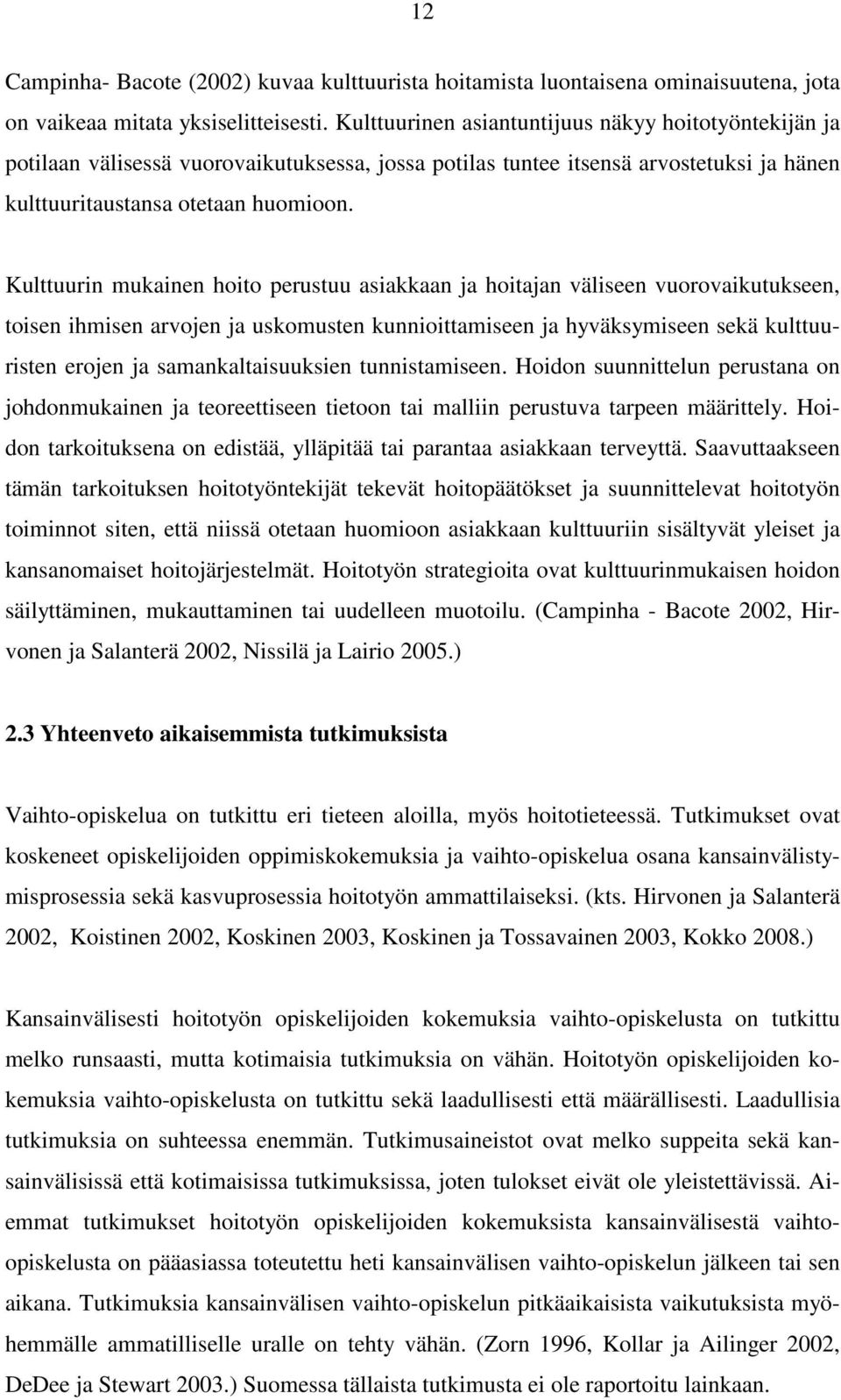 Kulttuurin mukainen hoito perustuu asiakkaan ja hoitajan väliseen vuorovaikutukseen, toisen ihmisen arvojen ja uskomusten kunnioittamiseen ja hyväksymiseen sekä kulttuuristen erojen ja