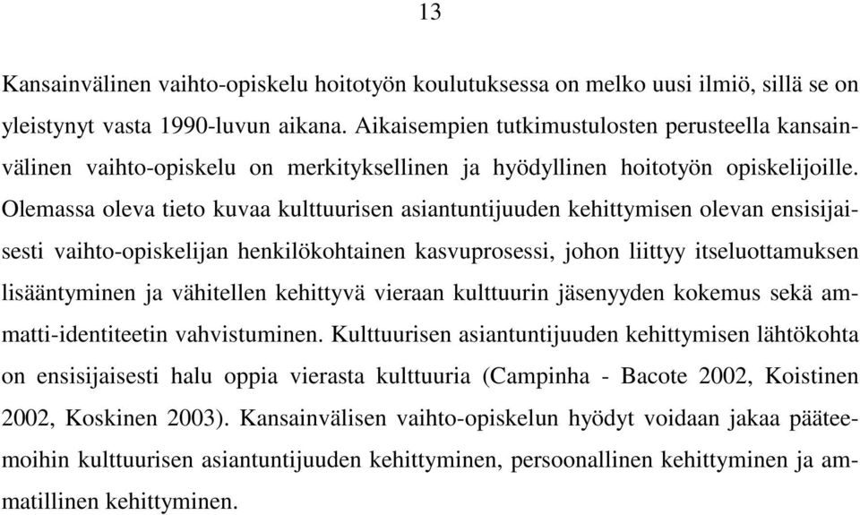 Olemassa oleva tieto kuvaa kulttuurisen asiantuntijuuden kehittymisen olevan ensisijaisesti vaihto-opiskelijan henkilökohtainen kasvuprosessi, johon liittyy itseluottamuksen lisääntyminen ja