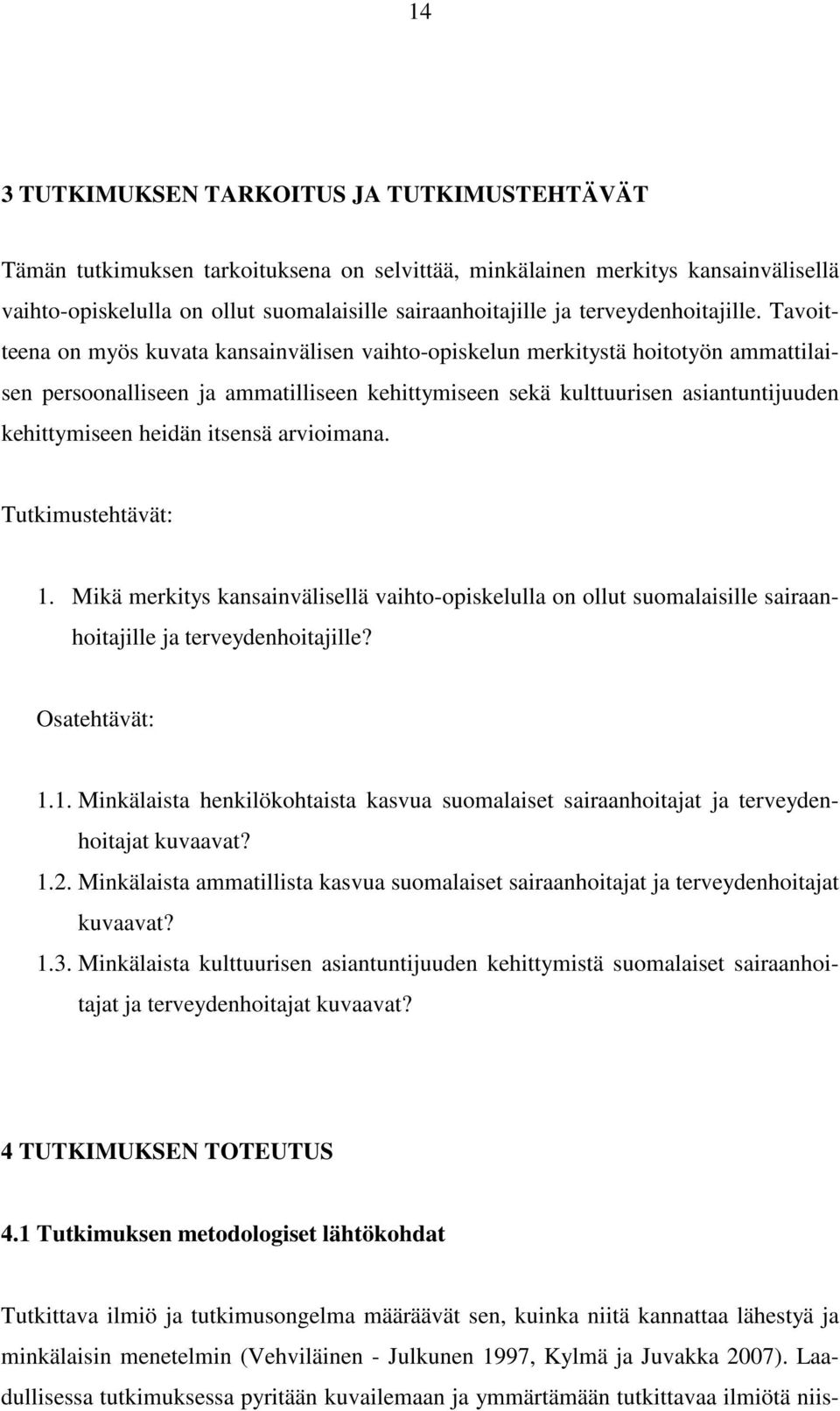 Tavoitteena on myös kuvata kansainvälisen vaihto-opiskelun merkitystä hoitotyön ammattilaisen persoonalliseen ja ammatilliseen kehittymiseen sekä kulttuurisen asiantuntijuuden kehittymiseen heidän