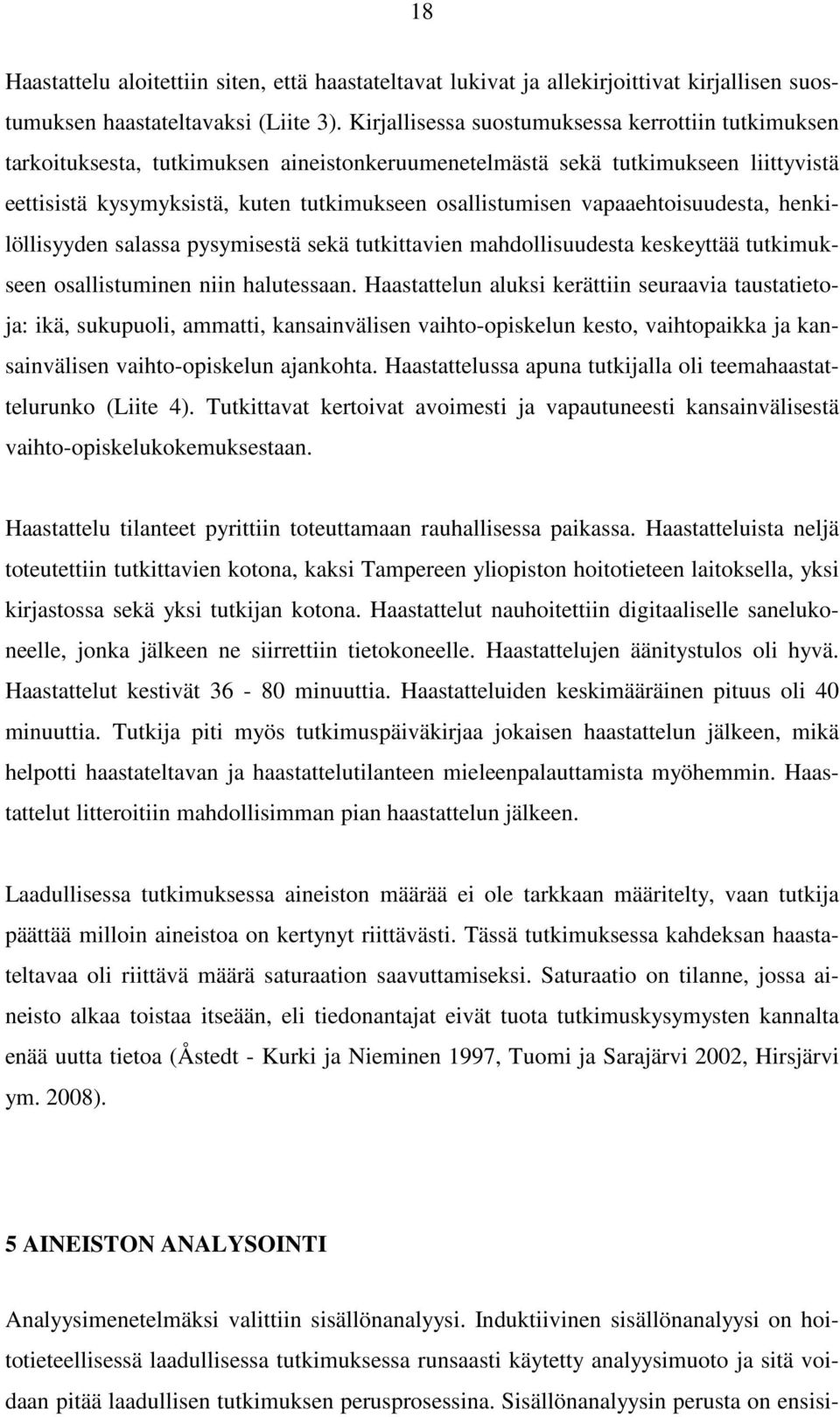 vapaaehtoisuudesta, henkilöllisyyden salassa pysymisestä sekä tutkittavien mahdollisuudesta keskeyttää tutkimukseen osallistuminen niin halutessaan.