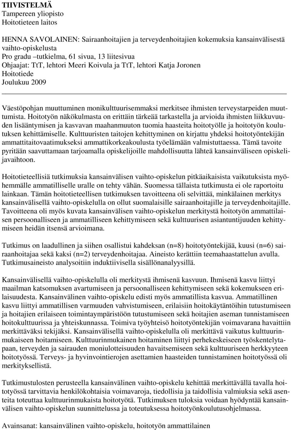 Hoitotyön näkökulmasta on erittäin tärkeää tarkastella ja arvioida ihmisten liikkuvuuden lisääntymisen ja kasvavan maahanmuuton tuomia haasteita hoitotyölle ja hoitotyön koulutuksen kehittämiselle.