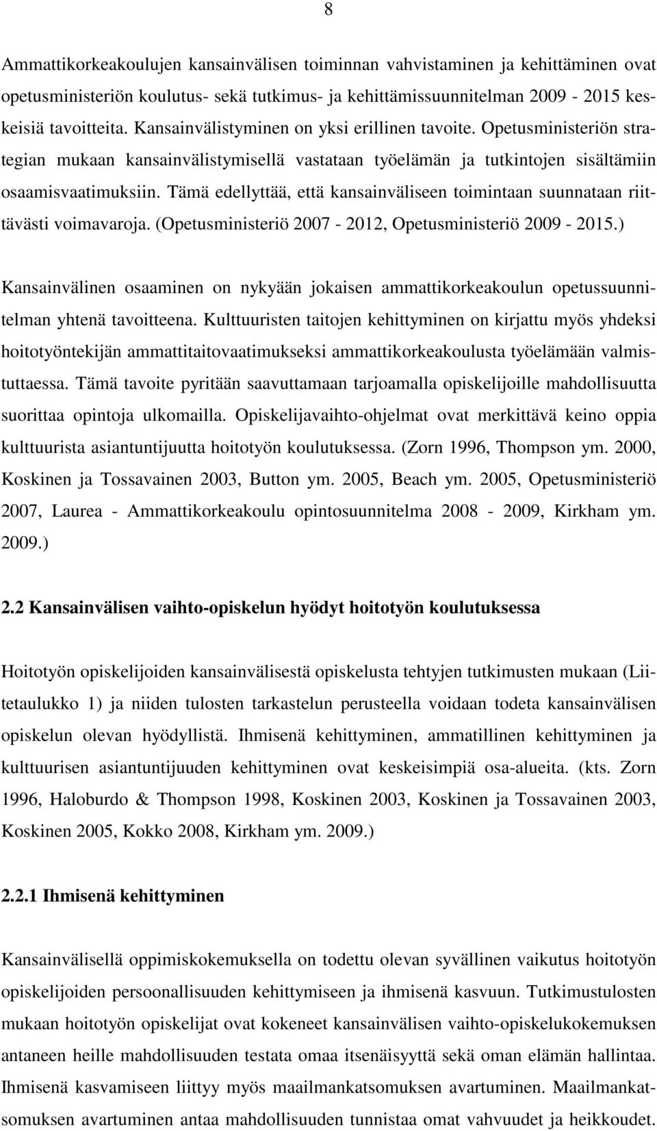 Tämä edellyttää, että kansainväliseen toimintaan suunnataan riittävästi voimavaroja. (Opetusministeriö 2007-2012, Opetusministeriö 2009-2015.