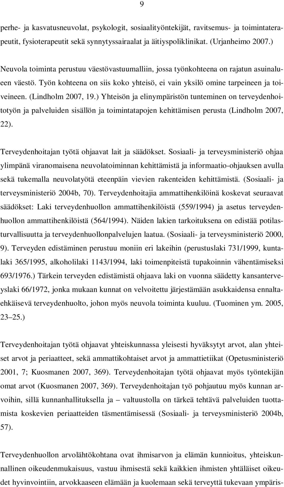 (Lindholm 2007, 19.) Yhteisön ja elinympäristön tunteminen on terveydenhoitotyön ja palveluiden sisällön ja toimintatapojen kehittämisen perusta (Lindholm 2007, 22).