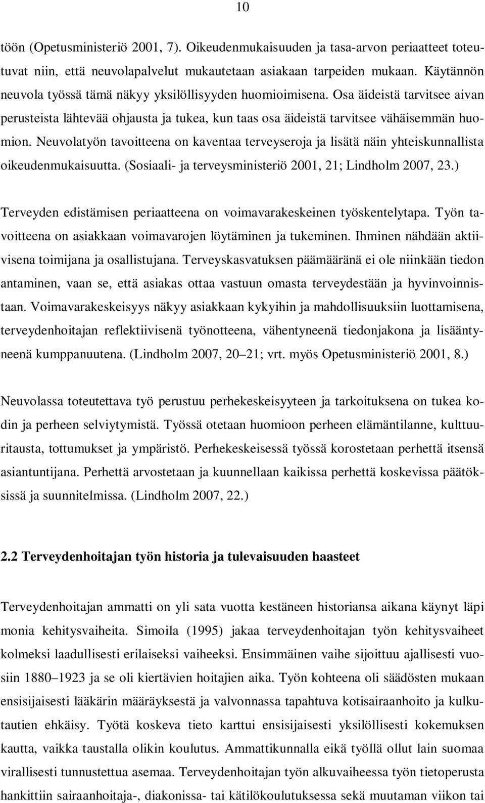 Neuvolatyön tavoitteena on kaventaa terveyseroja ja lisätä näin yhteiskunnallista oikeudenmukaisuutta. (Sosiaali- ja terveysministeriö 2001, 21; Lindholm 2007, 23.