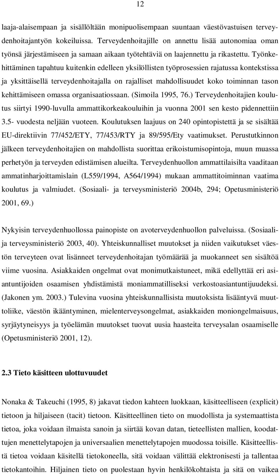 Työnkehittäminen tapahtuu kuitenkin edelleen yksilöllisten työprosessien rajatussa kontekstissa ja yksittäisellä terveydenhoitajalla on rajalliset mahdollisuudet koko toiminnan tason kehittämiseen