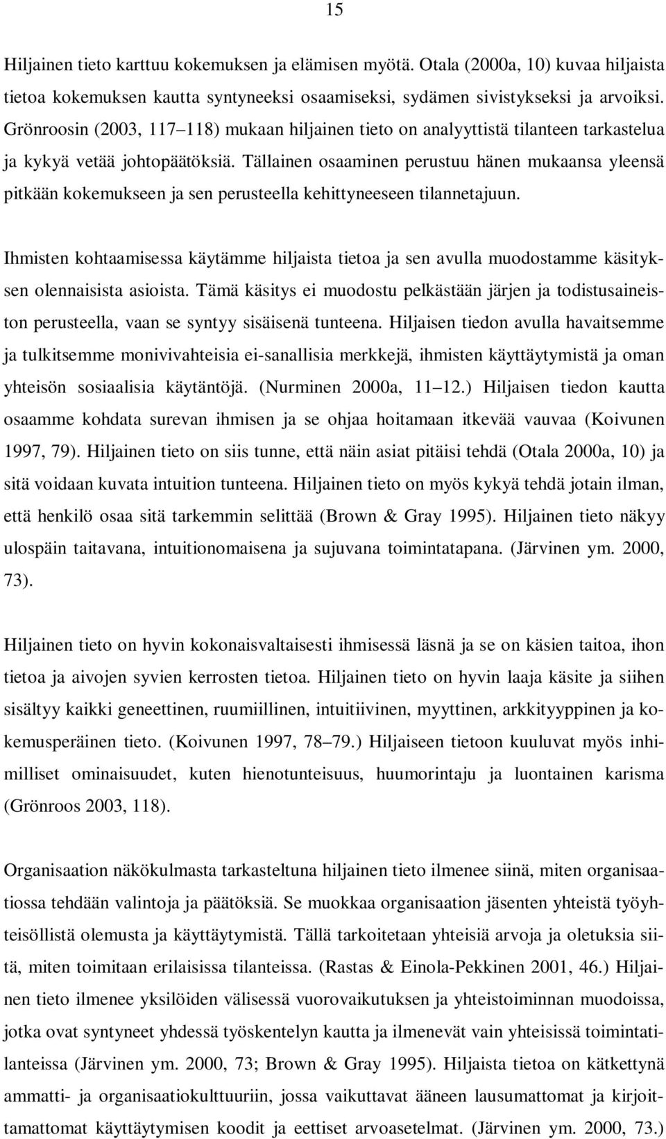 Tällainen osaaminen perustuu hänen mukaansa yleensä pitkään kokemukseen ja sen perusteella kehittyneeseen tilannetajuun.