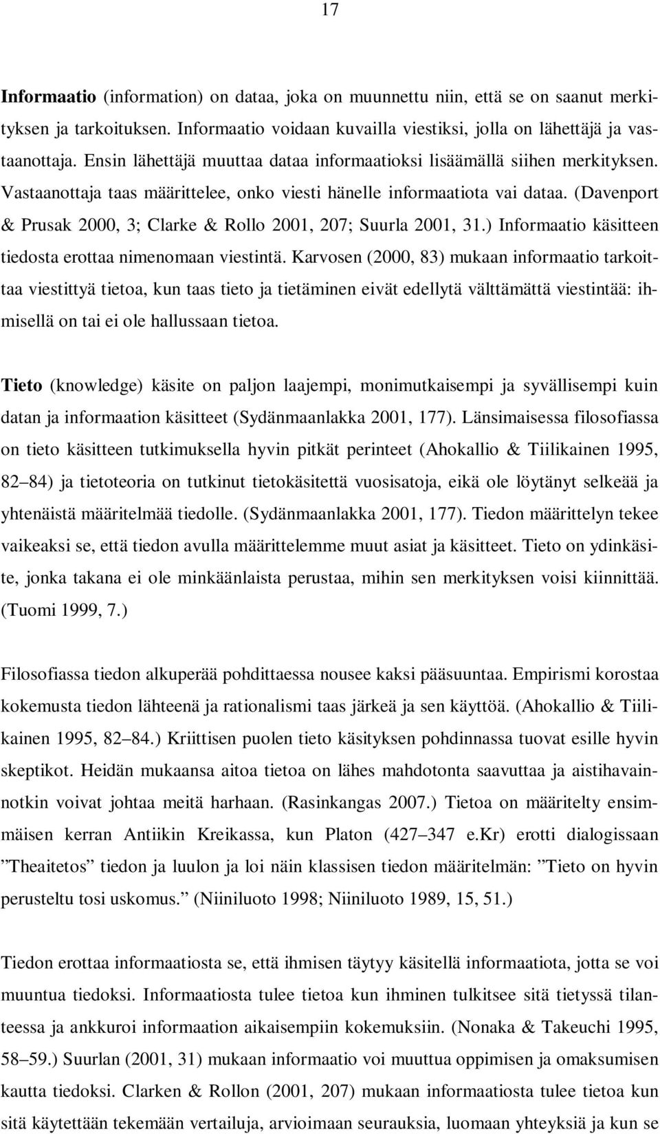 (Davenport & Prusak 2000, 3; Clarke & Rollo 2001, 207; Suurla 2001, 31.) Informaatio käsitteen tiedosta erottaa nimenomaan viestintä.