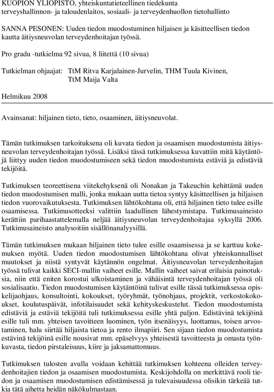 Pro gradu -tutkielma 92 sivua, 8 liitettä (10 sivua) Tutkielman ohjaajat: TtM Ritva Karjalainen-Jurvelin, THM Tuula Kivinen, TtM Maija Valta Helmikuu 2008 Avainsanat: hiljainen tieto, tieto,