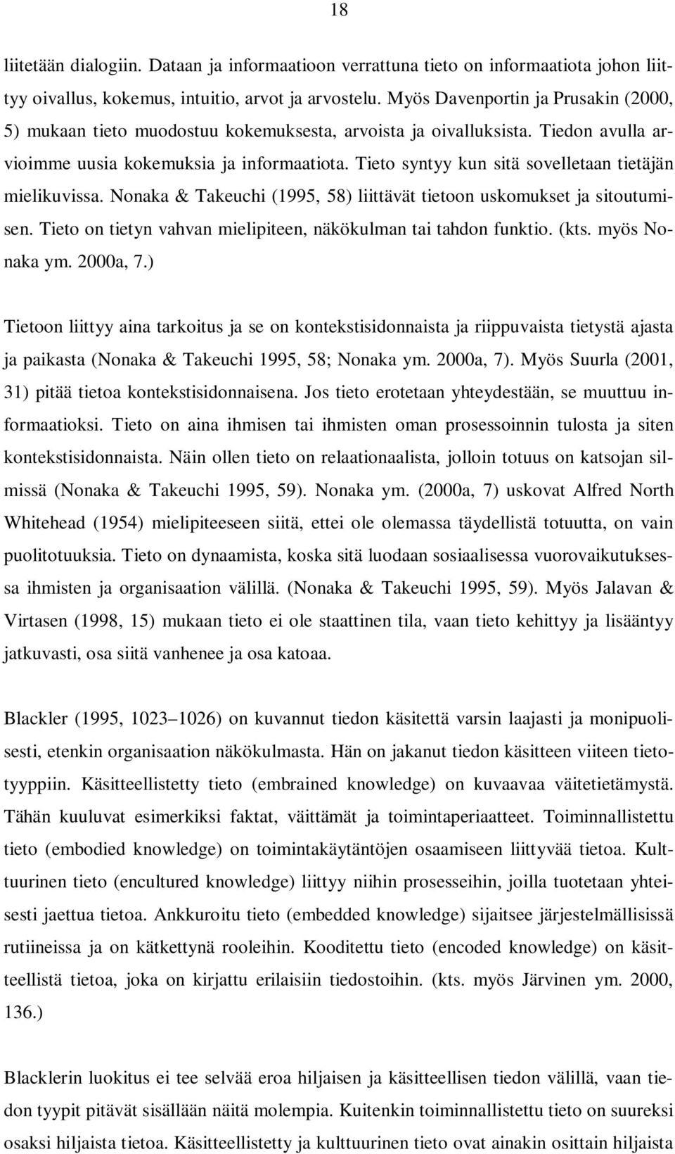 Tieto syntyy kun sitä sovelletaan tietäjän mielikuvissa. Nonaka & Takeuchi (1995, 58) liittävät tietoon uskomukset ja sitoutumisen. Tieto on tietyn vahvan mielipiteen, näkökulman tai tahdon funktio.