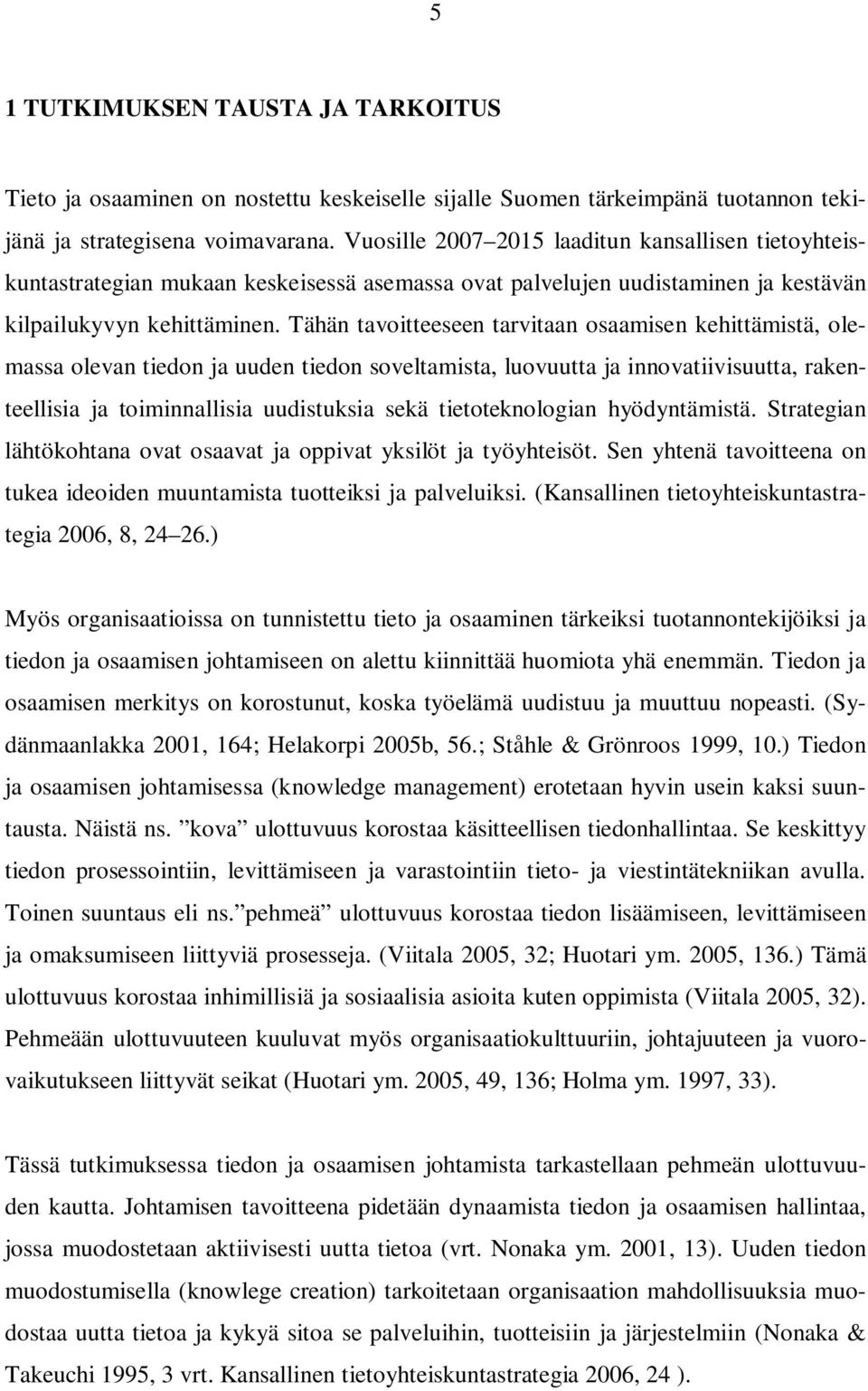 Tähän tavoitteeseen tarvitaan osaamisen kehittämistä, olemassa olevan tiedon ja uuden tiedon soveltamista, luovuutta ja innovatiivisuutta, rakenteellisia ja toiminnallisia uudistuksia sekä