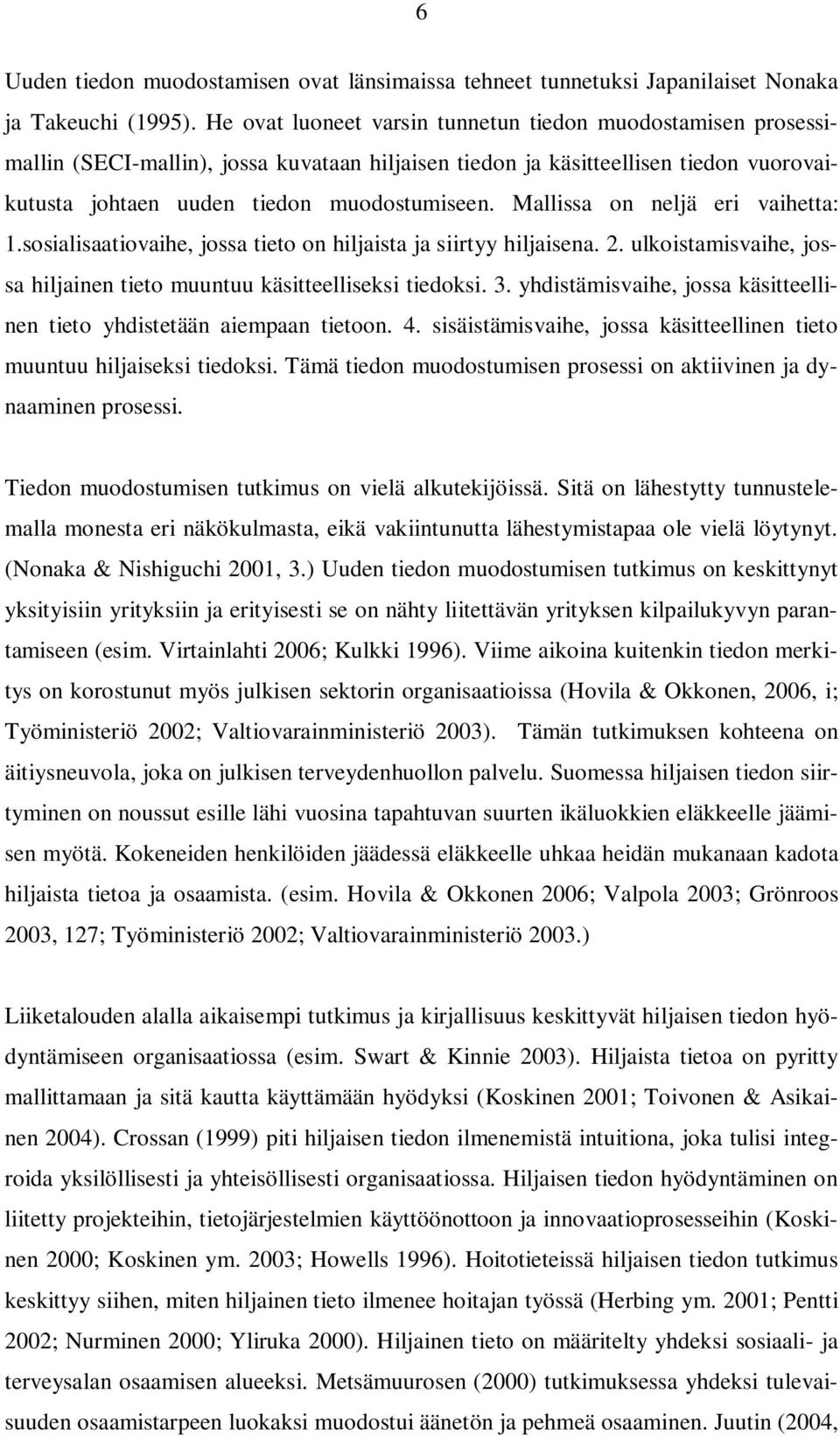 Mallissa on neljä eri vaihetta: 1.sosialisaatiovaihe, jossa tieto on hiljaista ja siirtyy hiljaisena. 2. ulkoistamisvaihe, jossa hiljainen tieto muuntuu käsitteelliseksi tiedoksi. 3.