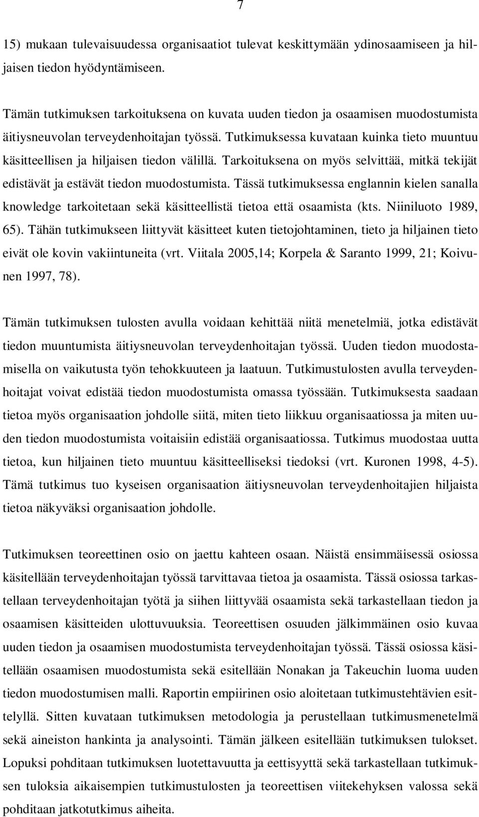 Tutkimuksessa kuvataan kuinka tieto muuntuu käsitteellisen ja hiljaisen tiedon välillä. Tarkoituksena on myös selvittää, mitkä tekijät edistävät ja estävät tiedon muodostumista.