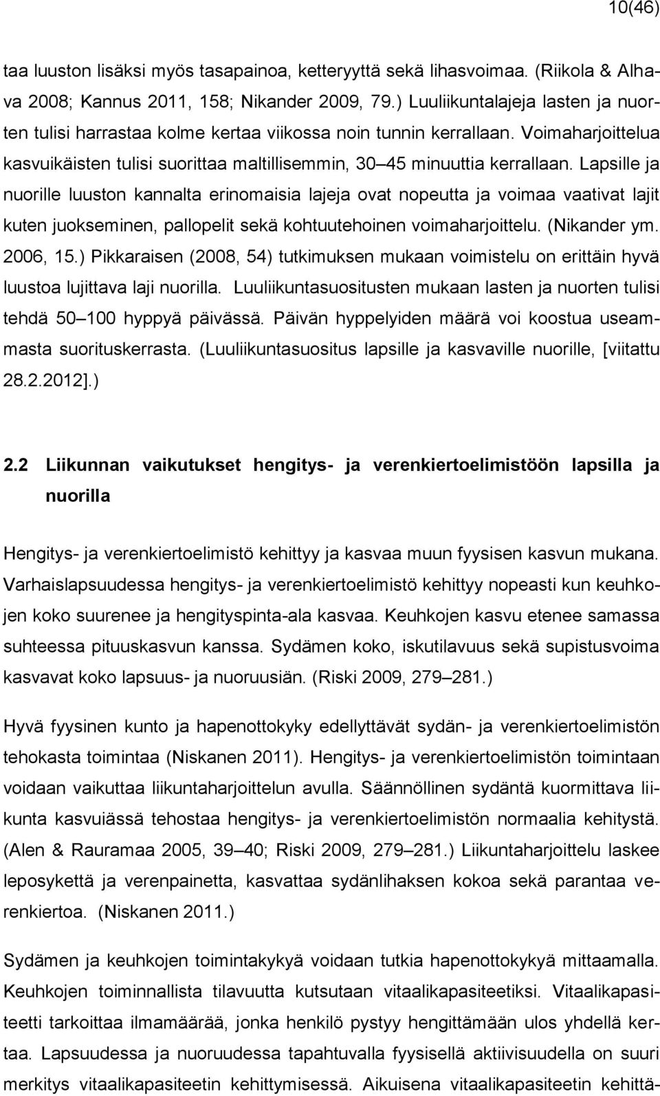 Lapsille ja nuorille luuston kannalta erinomaisia lajeja ovat nopeutta ja voimaa vaativat lajit kuten juokseminen, pallopelit sekä kohtuutehoinen voimaharjoittelu. (Nikander ym. 2006, 15.