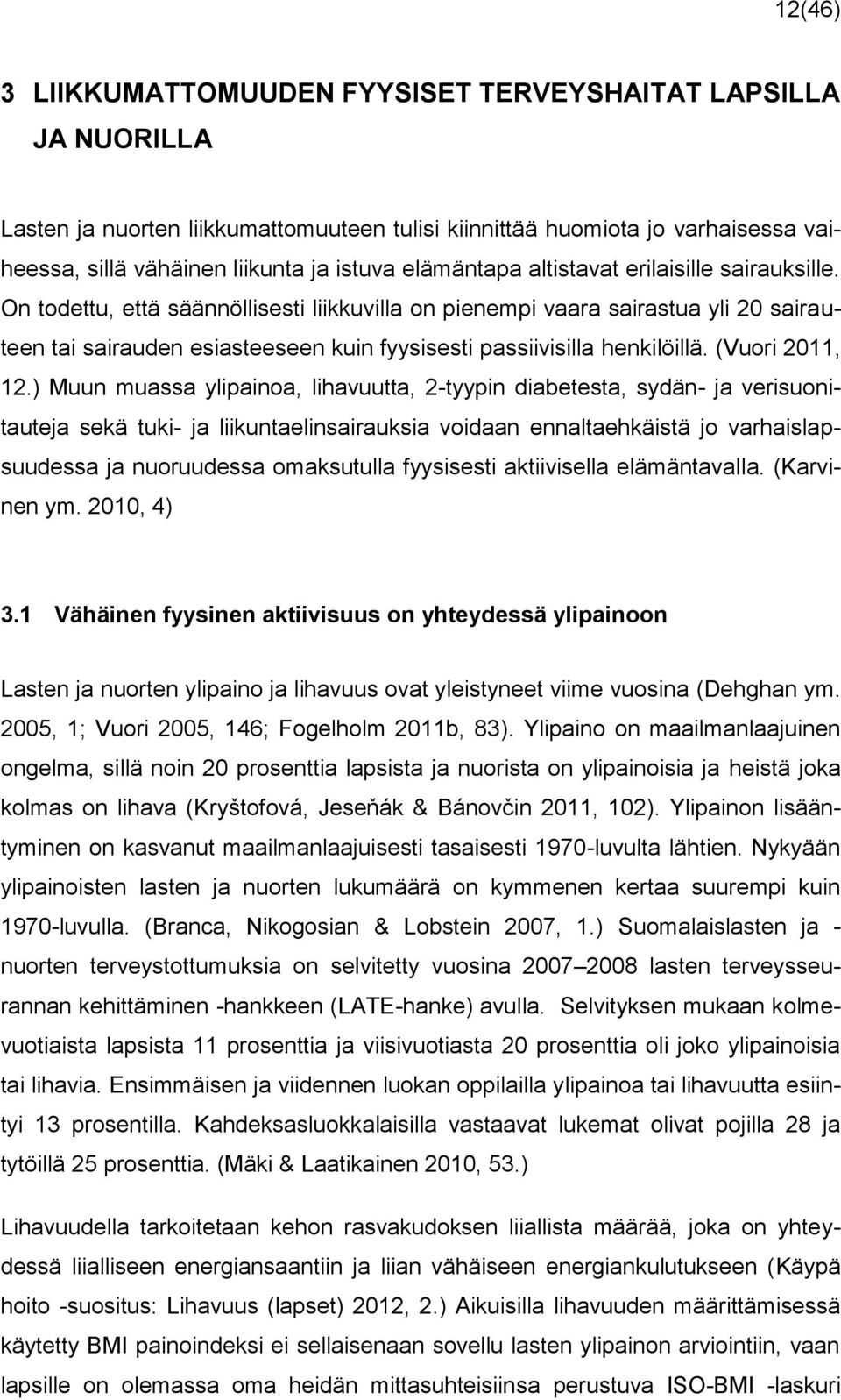 On todettu, että säännöllisesti liikkuvilla on pienempi vaara sairastua yli 20 sairauteen tai sairauden esiasteeseen kuin fyysisesti passiivisilla henkilöillä. (Vuori 2011, 12.