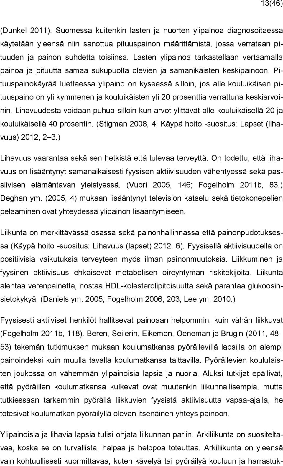 Pituuspainokäyrää luettaessa ylipaino on kyseessä silloin, jos alle kouluikäisen pituuspaino on yli kymmenen ja kouluikäisten yli 20 prosenttia verrattuna keskiarvoihin.