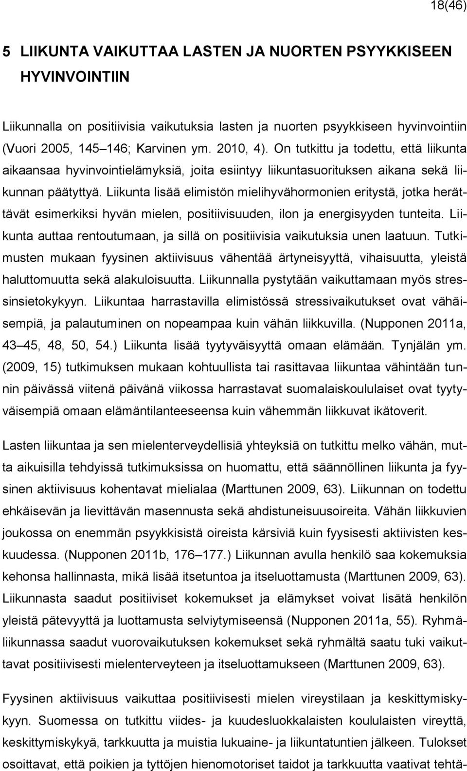 Liikunta lisää elimistön mielihyvähormonien eritystä, jotka herättävät esimerkiksi hyvän mielen, positiivisuuden, ilon ja energisyyden tunteita.