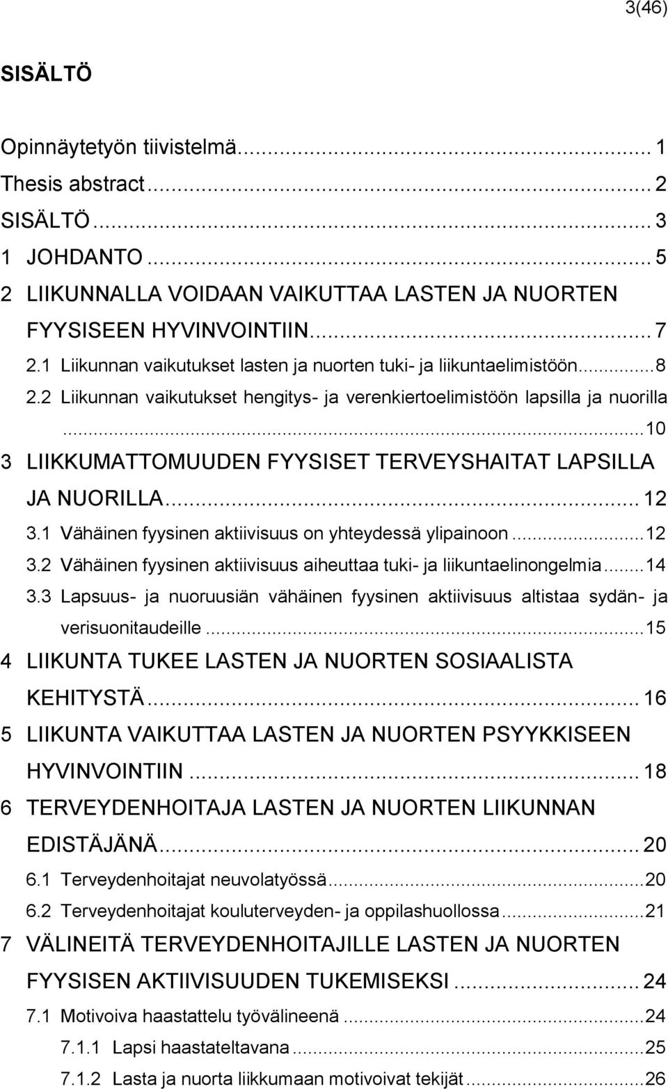 .. 10 3 LIIKKUMATTOMUUDEN FYYSISET TERVEYSHAITAT LAPSILLA JA NUORILLA... 12 3.1 Vähäinen fyysinen aktiivisuus on yhteydessä ylipainoon... 12 3.2 Vähäinen fyysinen aktiivisuus aiheuttaa tuki- ja liikuntaelinongelmia.