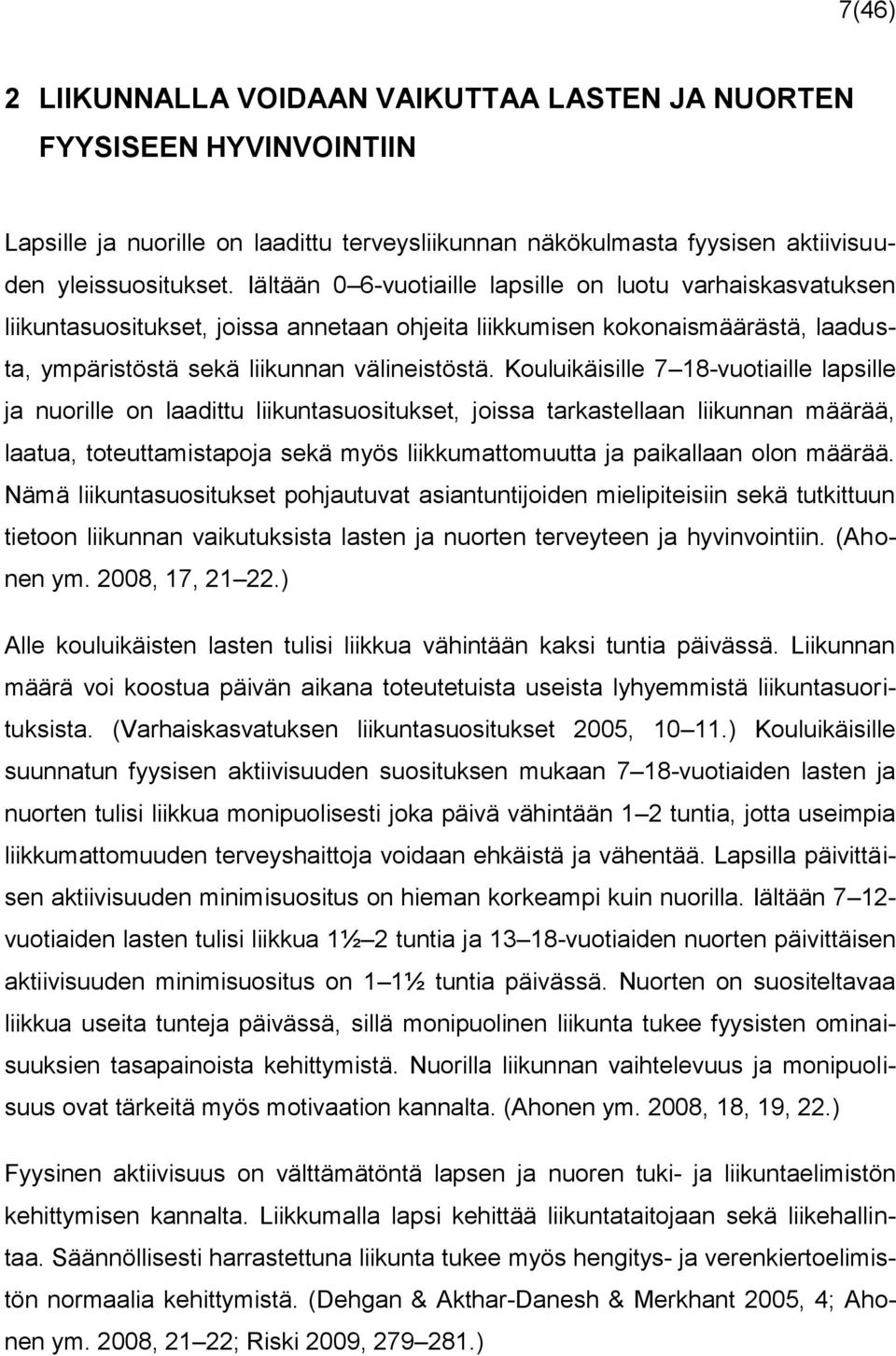 Kouluikäisille 7 18-vuotiaille lapsille ja nuorille on laadittu liikuntasuositukset, joissa tarkastellaan liikunnan määrää, laatua, toteuttamistapoja sekä myös liikkumattomuutta ja paikallaan olon