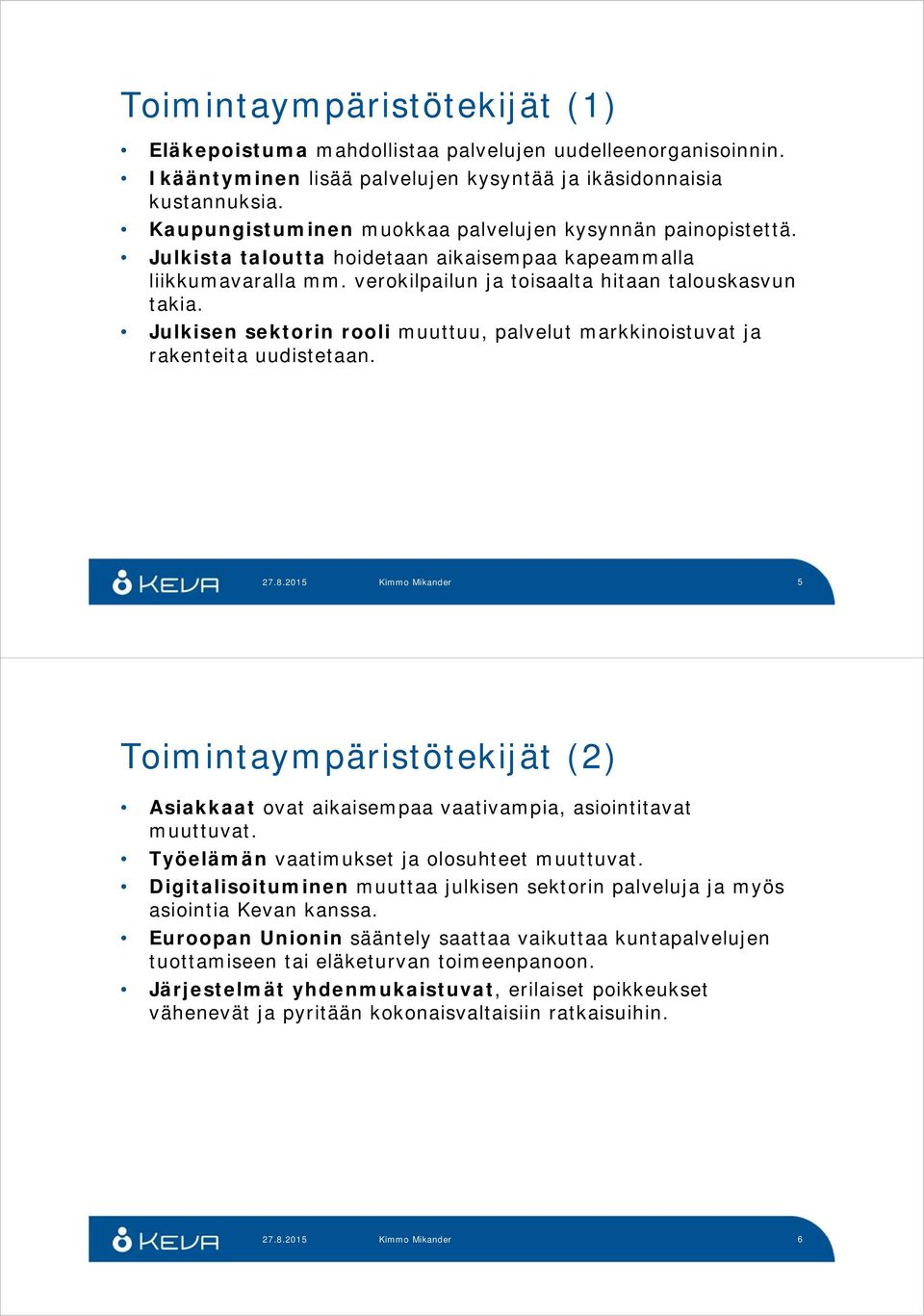 Julkisen sektorin rooli muuttuu, palvelut markkinoistuvat ja rakenteita uudistetaan. 5 Toimintaympäristötekijät (2) Asiakkaat ovat aikaisempaa vaativampia, asiointitavat muuttuvat.