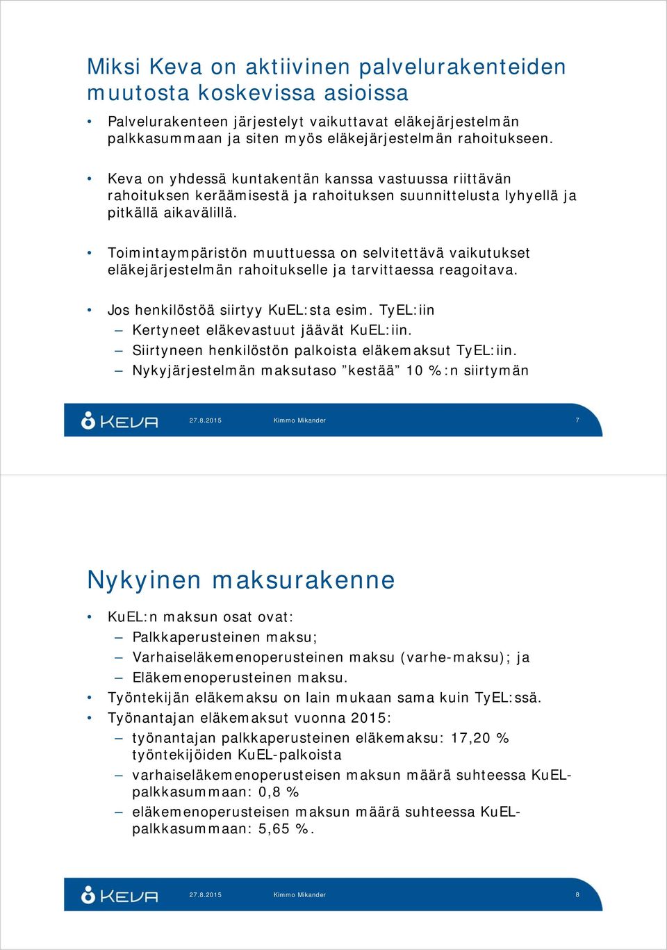 Toimintaympäristön muuttuessa on selvitettävä vaikutukset eläkejärjestelmän rahoitukselle ja tarvittaessa reagoitava. Jos henkilöstöä siirtyy KuEL:sta esim.