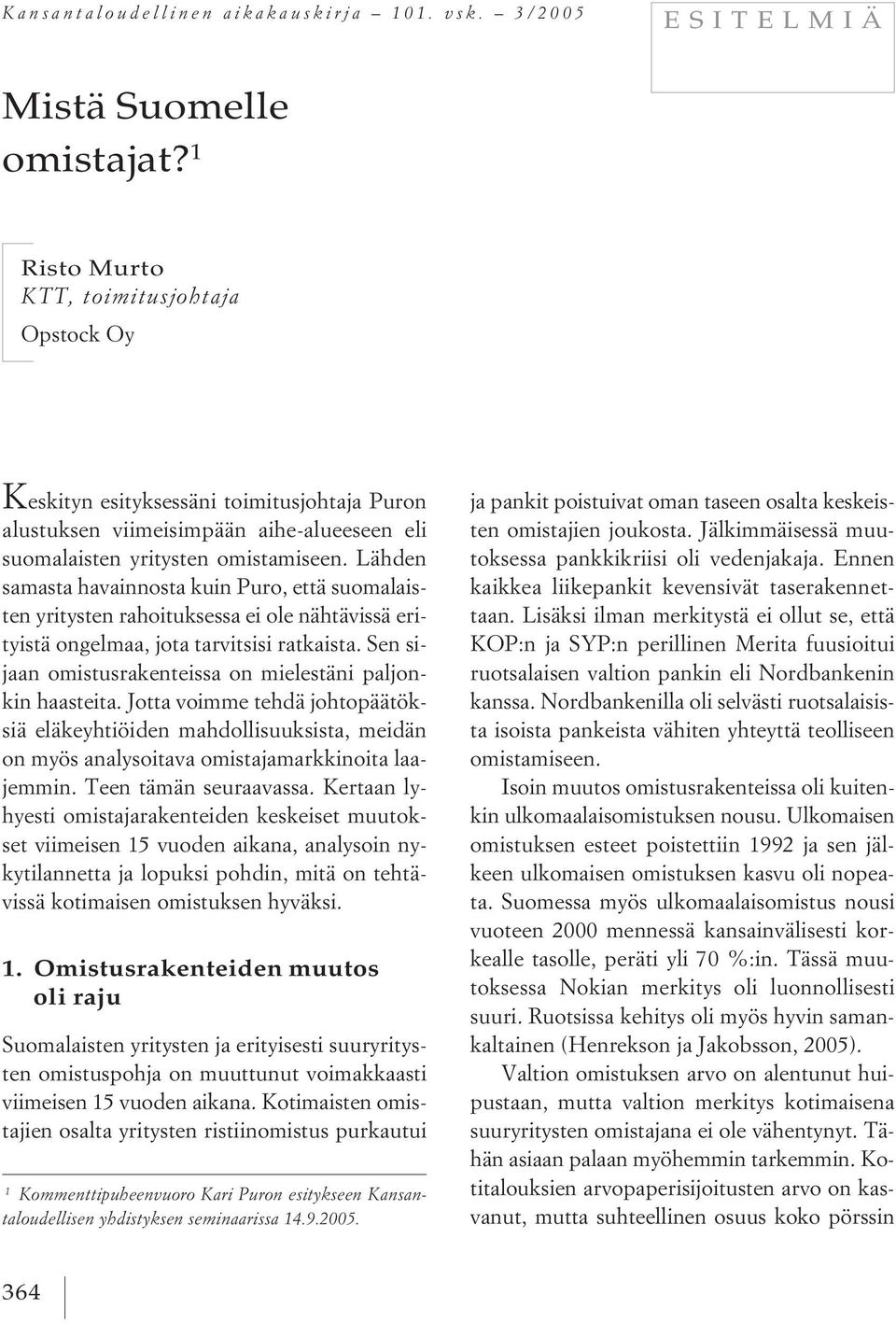 Lähden samasta havainnosta kuin Puro, että suomalaisten yritysten rahoituksessa ei ole nähtävissä erityistä ongelmaa, jota tarvitsisi ratkaista.