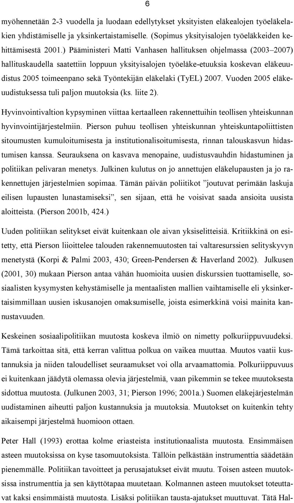 eläkelaki (TyEL) 2007. Vuoden 2005 eläkeuudistuksessa tuli paljon muutoksia (ks. liite 2).