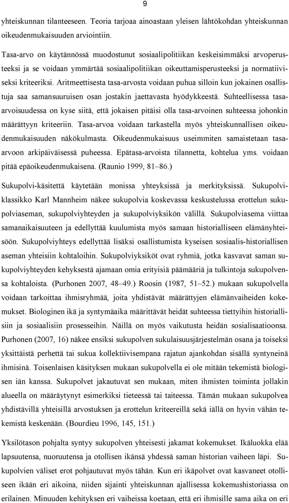 Aritmeettisesta tasa arvosta voidaan puhua silloin kun jokainen osallistuja saa samansuuruisen osan jostakin jaettavasta hyödykkeestä.