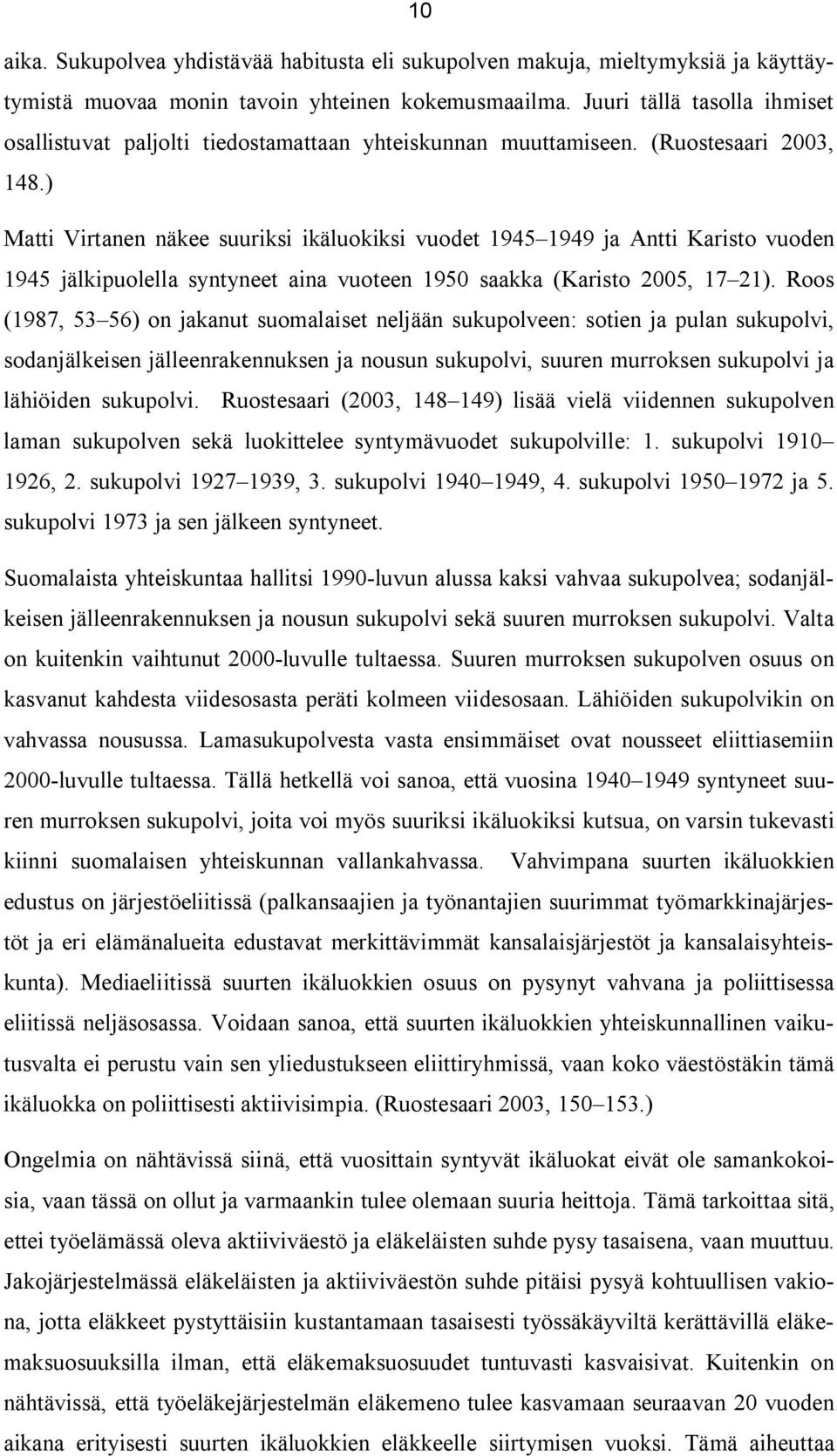 ) Matti Virtanen näkee suuriksi ikäluokiksi vuodet 1945 1949 ja Antti Karisto vuoden 1945 jälkipuolella syntyneet aina vuoteen 1950 saakka (Karisto 2005, 17 21).