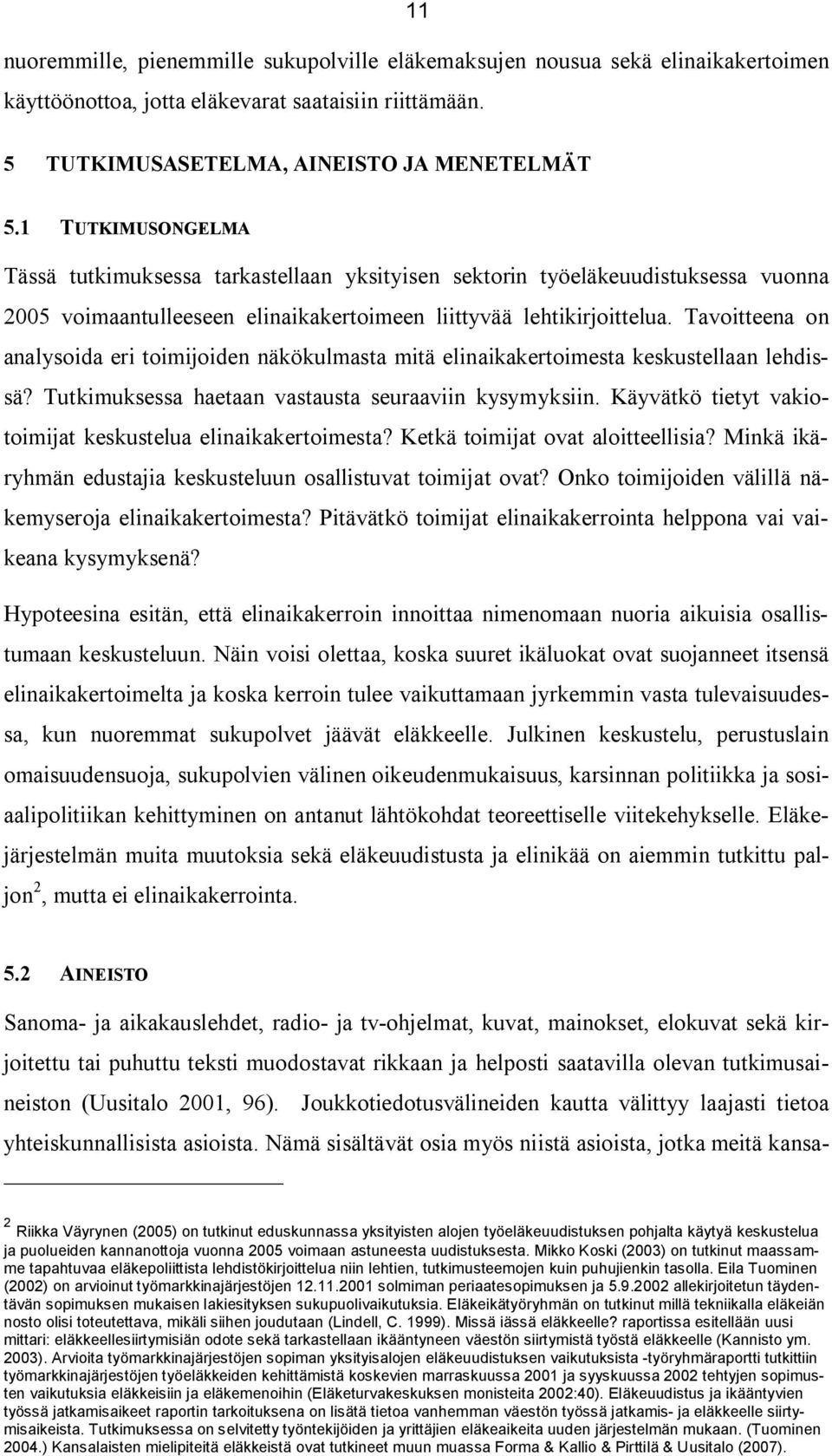 Tavoitteena on analysoida eri toimijoiden näkökulmasta mitä elinaikakertoimesta keskustellaan lehdissä? Tutkimuksessa haetaan vastausta seuraaviin kysymyksiin.