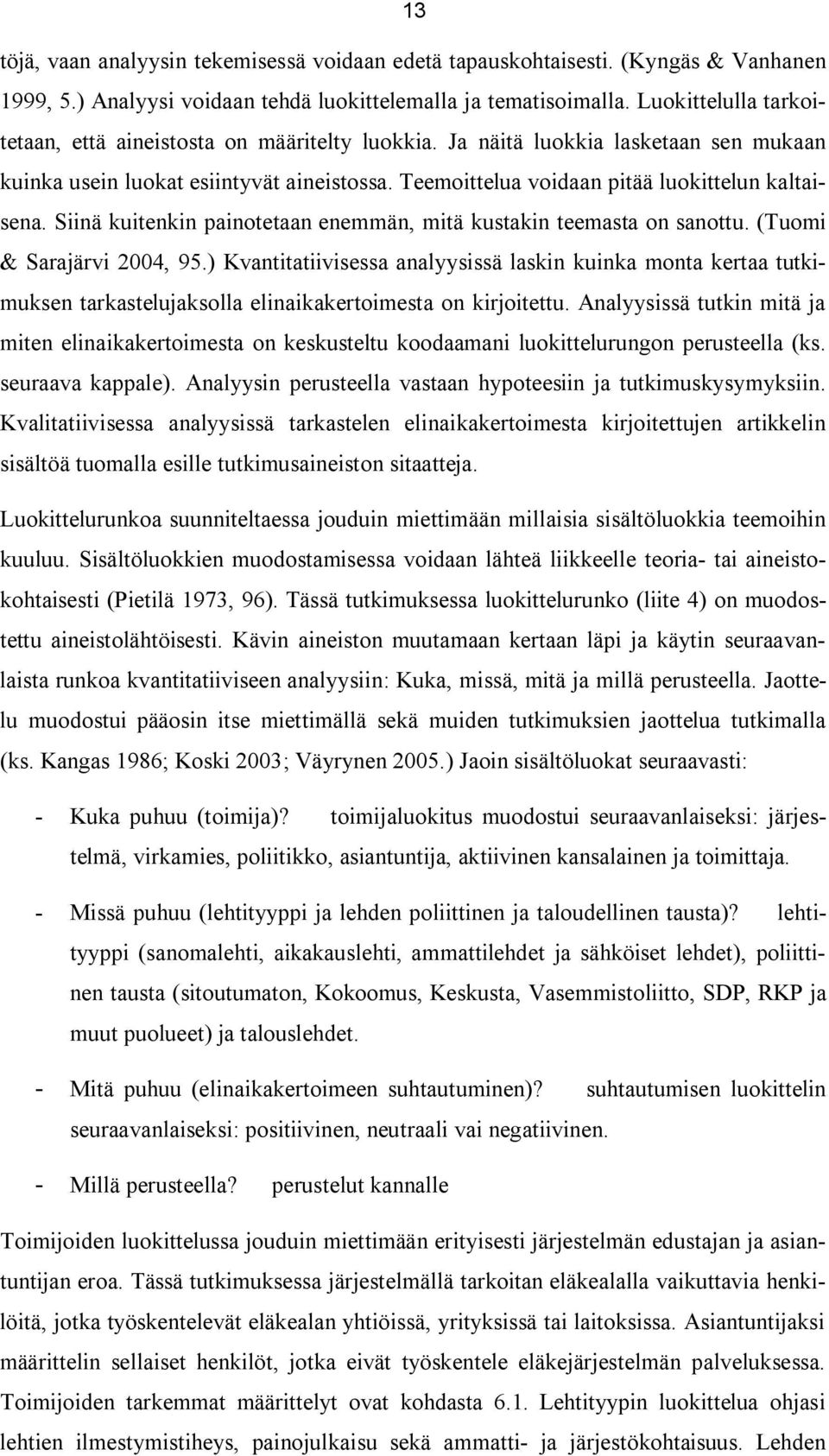 Siinä kuitenkin painotetaan enemmän, mitä kustakin teemasta on sanottu. (Tuomi & Sarajärvi 2004, 95.