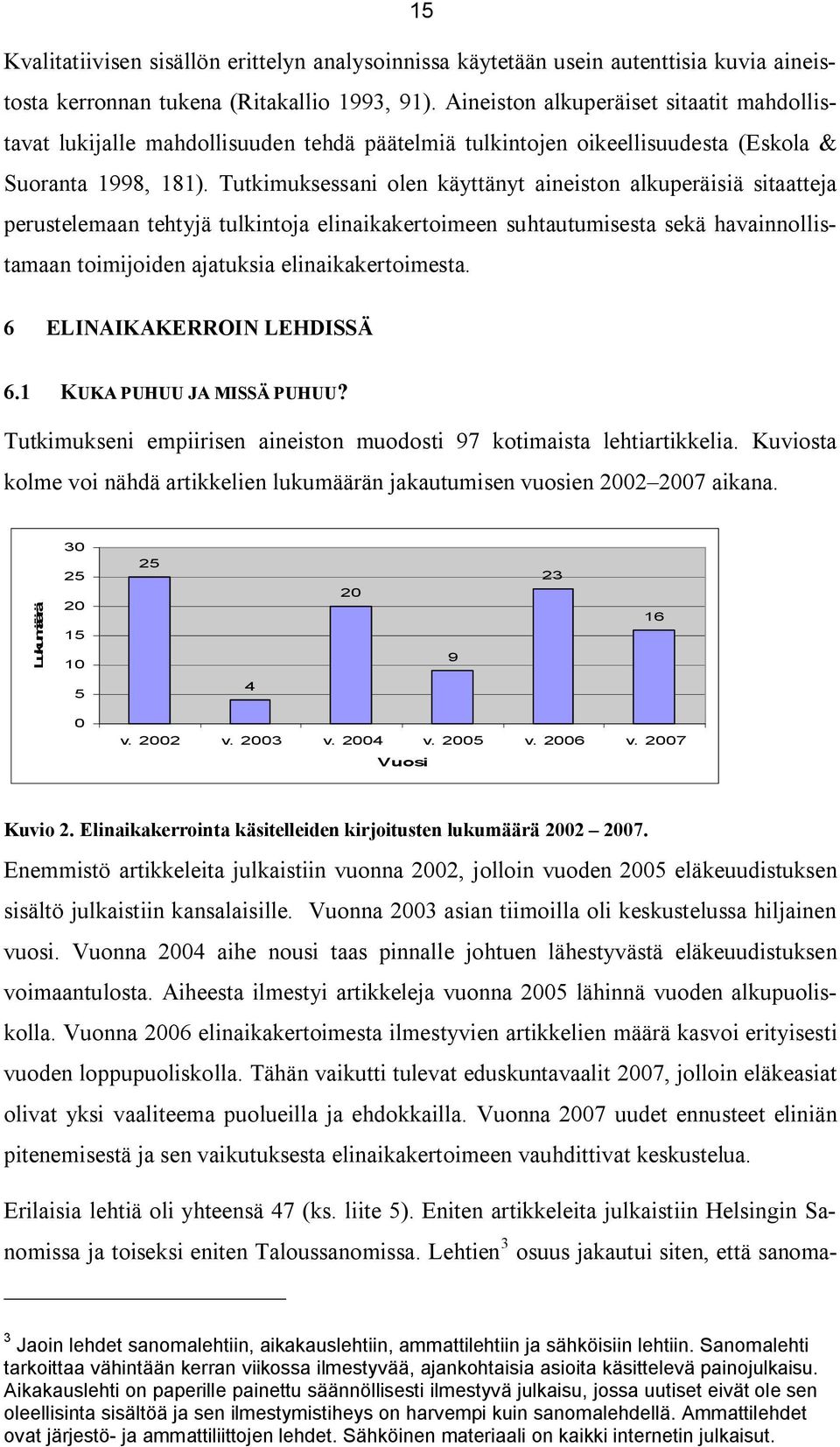 Tutkimuksessani olen käyttänyt aineiston alkuperäisiä sitaatteja perustelemaan tehtyjä tulkintoja elinaikakertoimeen suhtautumisesta sekä havainnollistamaan toimijoiden ajatuksia elinaikakertoimesta.