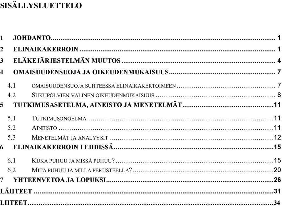 .. 8 5 TUTKIMUSASETELMA, AINEISTO JA MENETELMÄT...11 5.1 TUTKIMUSONGELMA...11 5.2 AINEISTO...11 5.3 MENETELMÄT JA ANALYYSIT.