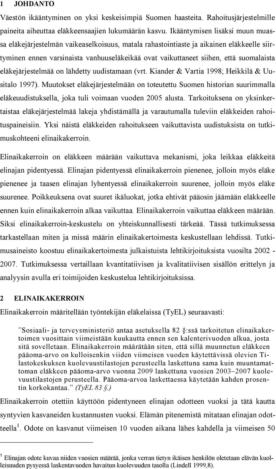 suomalaista eläkejärjestelmää on lähdetty uudistamaan (vrt. Kiander & Vartia 1998; Heikkilä & Uusitalo 1997).